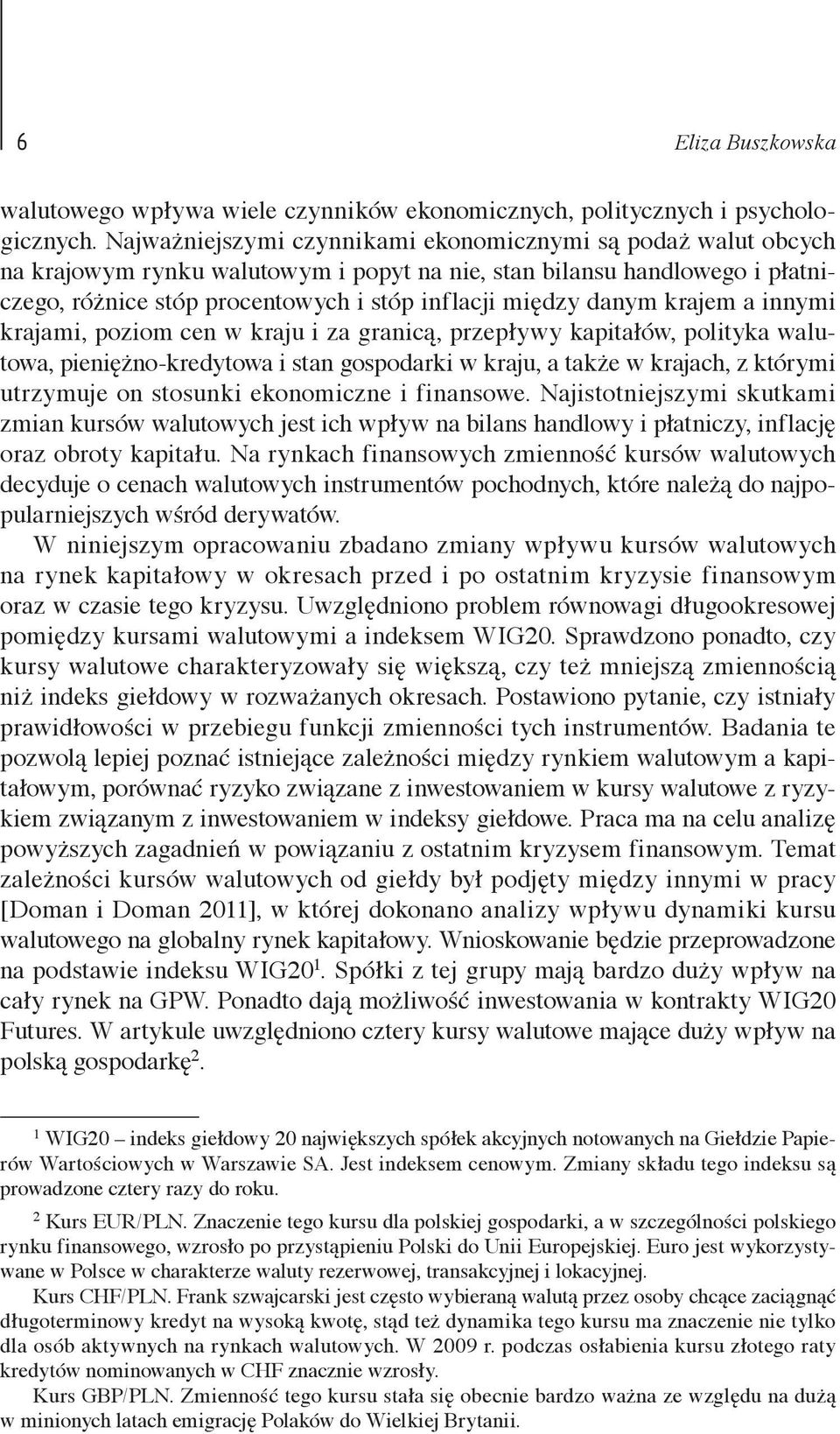 danym krajem a innymi krajami, poziom cen w kraju i za granicą, przepływy kapitałów, polityka walutowa, pieniężno-kredytowa i stan gospodarki w kraju, a także w krajach, z którymi utrzymuje on