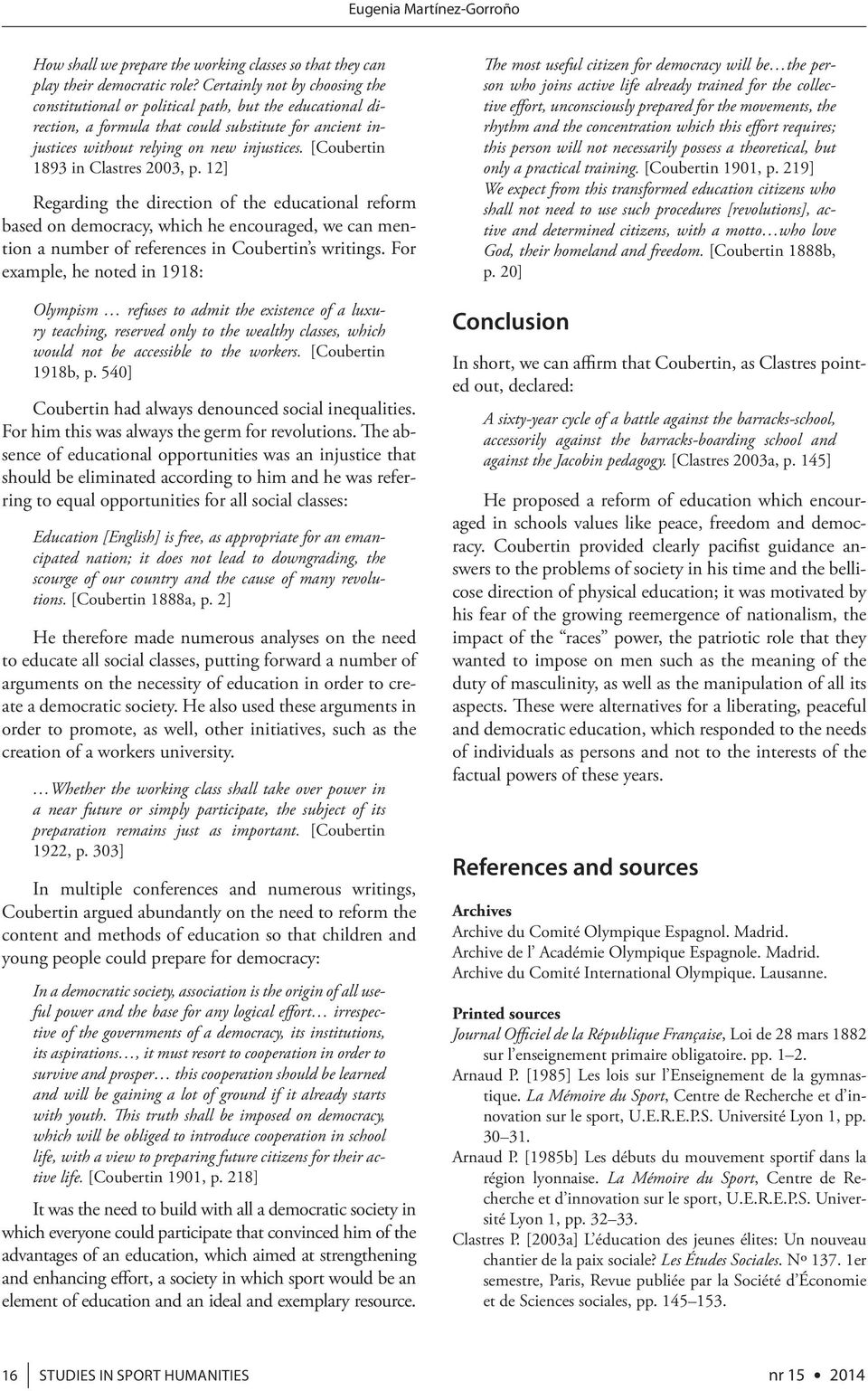 [Coubertin 1893 in Clastres 2003, p. 12] Regarding the direction of the educational reform based on democracy, which he encouraged, we can mention a number of references in Coubertin s writings.