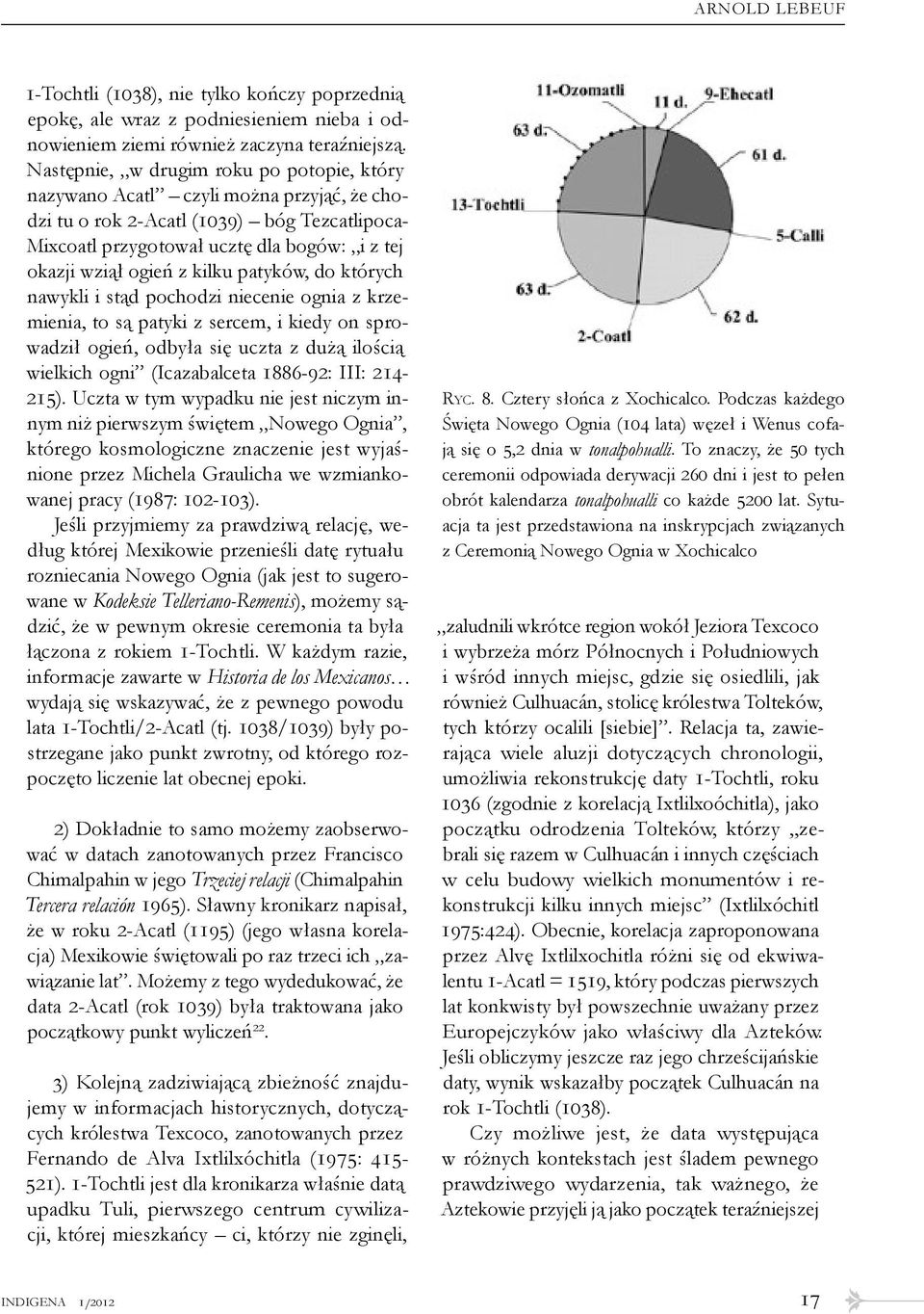 kilku patyków, do których nawykli i stąd pochodzi niecenie ognia z krzemienia, to są patyki z sercem, i kiedy on sprowadził ogień, odbyła się uczta z dużą ilością wielkich ogni (Icazabalceta 1886-92: