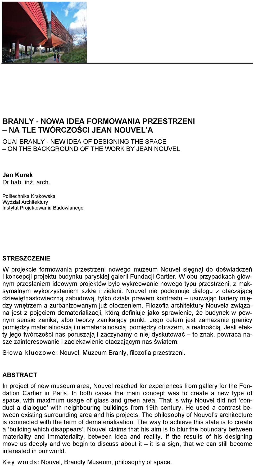 paryskiej galerii Fundacji Cartier. W obu przypadkach głównym przesłaniem ideowym projektów było wykreowanie nowego typu przestrzeni, z maksymalnym wykorzystaniem szkła i zieleni.