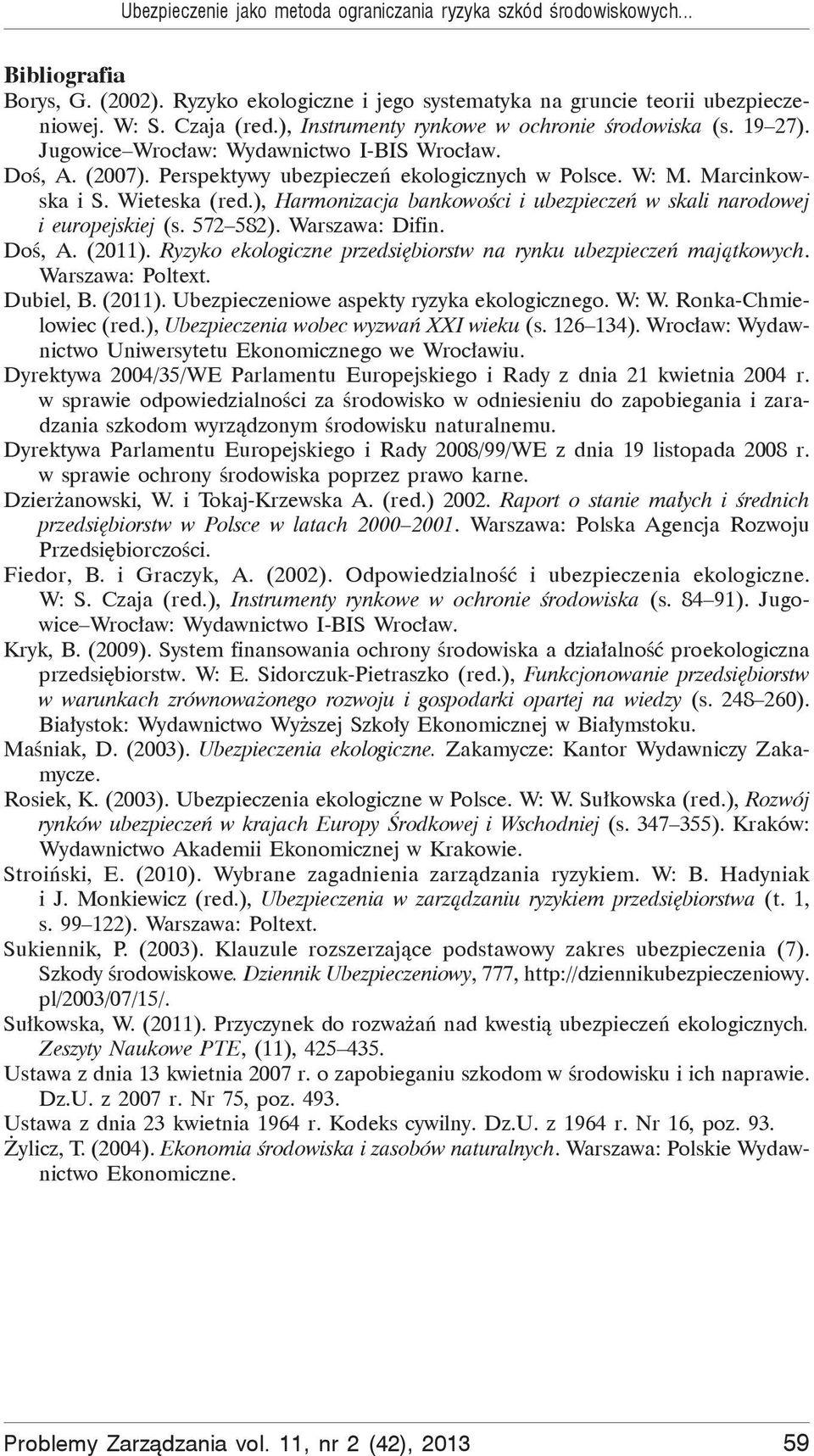 Wieteska (red.), Harmonizacja bankowo ci i ubezpiecze w skali narodowej i europejskiej (s. 572 582). Warszawa: Difin. Do, A. (2011). Ryzyko ekologiczne przedsi biorstw na rynku ubezpiecze maj tkowych.