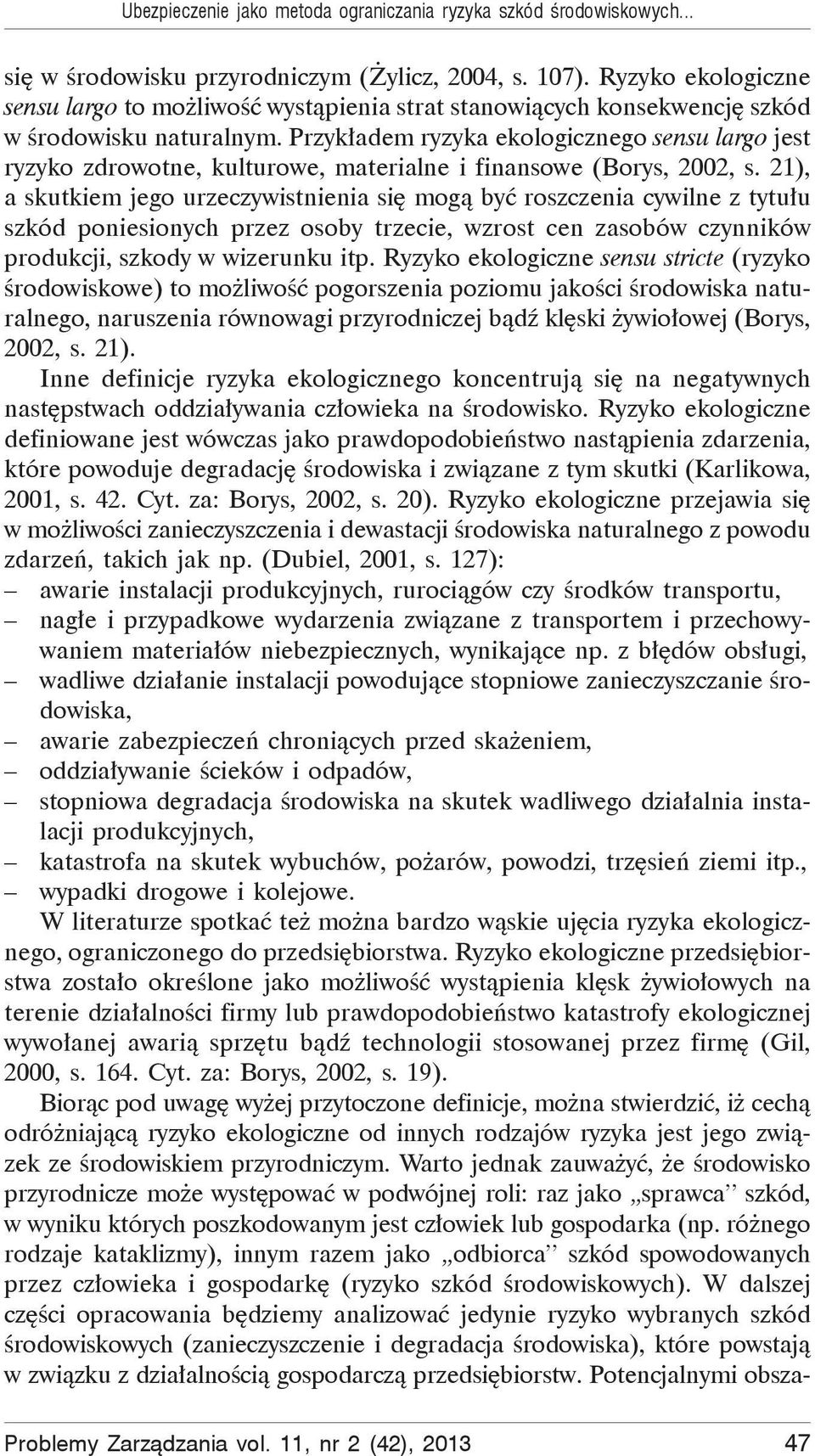 Przyk adem ryzyka ekologicznego sensu largo jest ryzyko zdrowotne, kulturowe, materialne i finansowe (Borys, 2002, s.