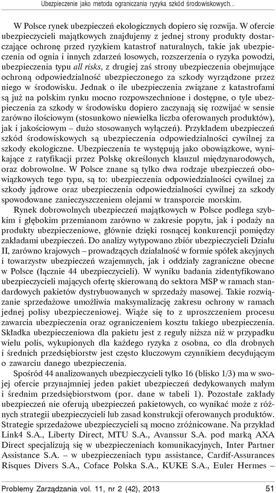 rozszerzenia o ryzyka powodzi, ubezpieczenia typu all risks, z drugiej za strony ubezpieczenia obejmuj ce ochron odpowiedzialno ubezpieczonego za szkody wyrz dzone przez niego w rodowisku.