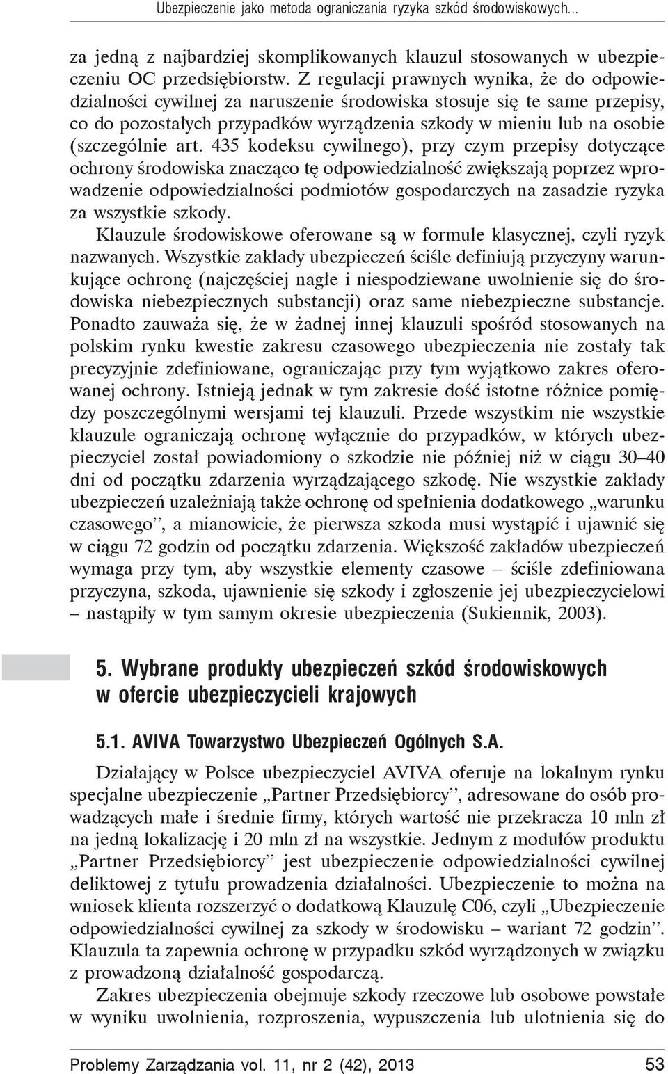 art. 435 kodeksu cywilnego), przy czym przepisy dotycz ce ochrony rodowiska znacz co t odpowiedzialno zwi kszaj poprzez wprowadzenie odpowiedzialno ci podmiotów gospodarczych na zasadzie ryzyka za