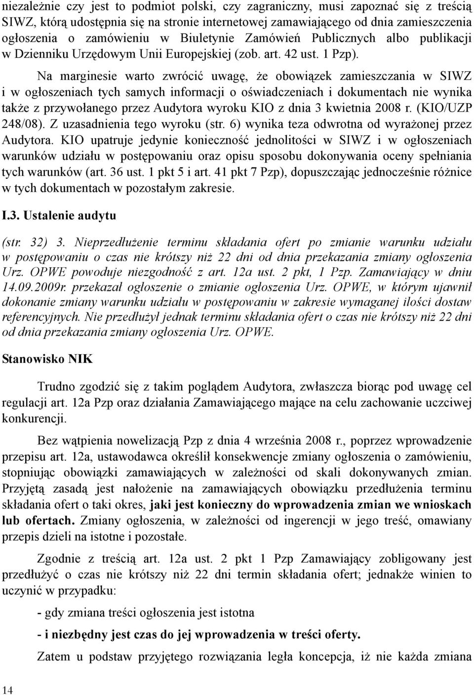 Na marginesie warto zwrócić uwagę, że obowiązek zamieszczania w SIWZ i w ogłoszeniach tych samych informacji o oświadczeniach i dokumentach nie wynika także z przywołanego przez Audytora wyroku KIO z