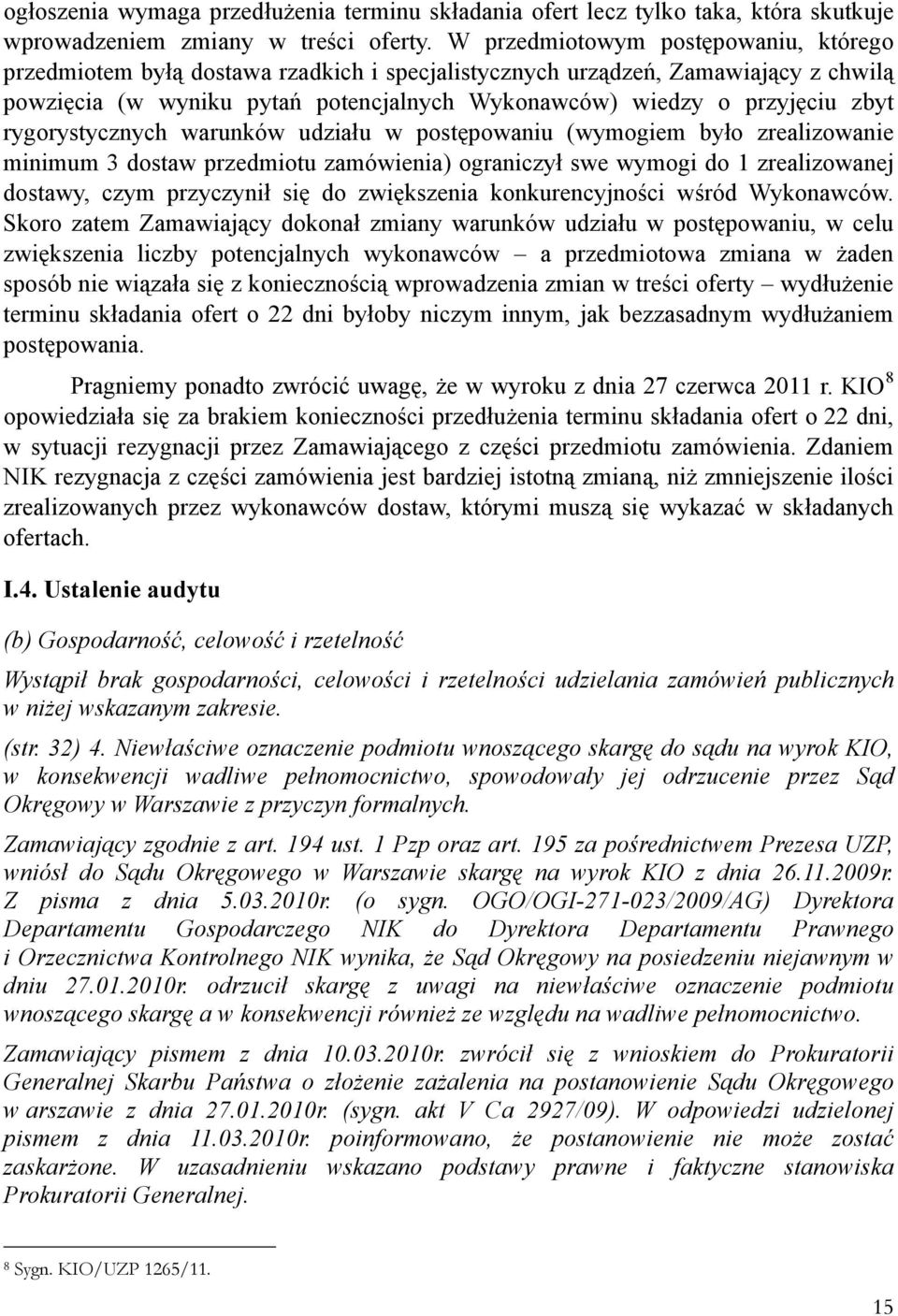 rygorystycznych warunków udziału w postępowaniu (wymogiem było zrealizowanie minimum 3 dostaw przedmiotu zamówienia) ograniczył swe wymogi do 1 zrealizowanej dostawy, czym przyczynił się do