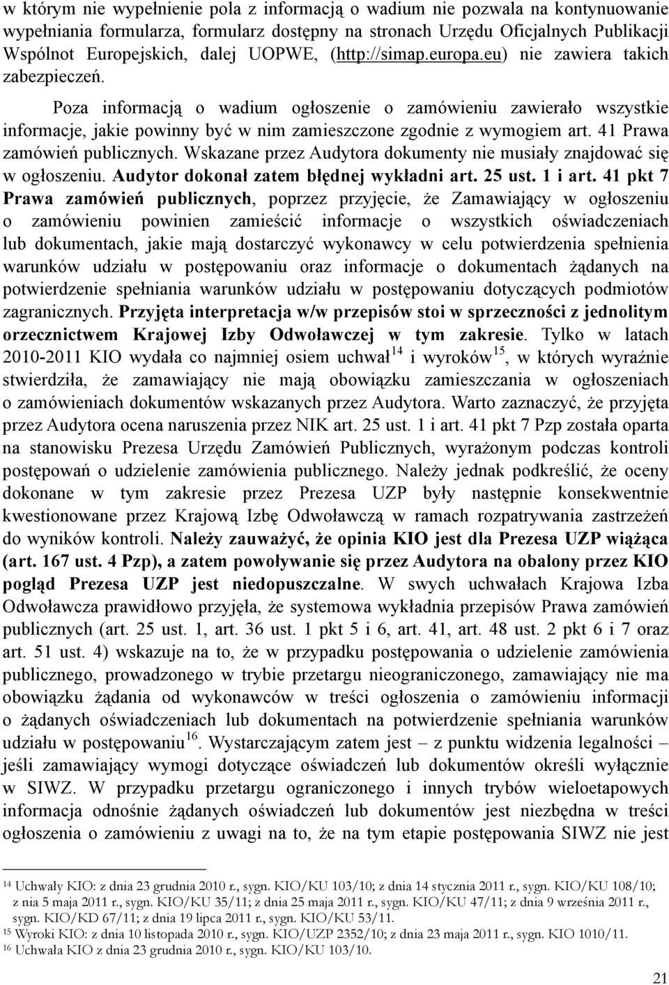 Poza informacją o wadium ogłoszenie o zamówieniu zawierało wszystkie informacje, jakie powinny być w nim zamieszczone zgodnie z wymogiem art. 41 Prawa zamówień publicznych.