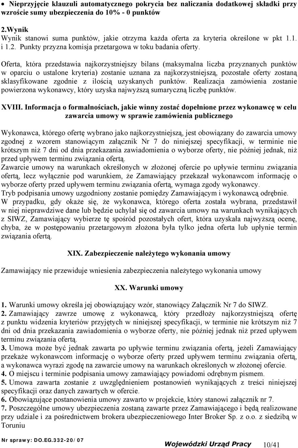 Oferta, która przedstawia najkorzystniejszy bilans (maksymalna liczba przyznanych punktów w oparciu o ustalone kryteria) zostanie uznana za najkorzystniejszą, pozostałe oferty zostaną sklasyfikowane