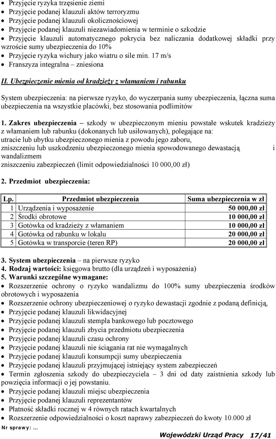 Ubezpieczenie mienia od kradzieży z włamaniem i rabunku System ubezpieczenia: na pierwsze ryzyko, do wyczerpania sumy ubezpieczenia, łączna suma ubezpieczenia na wszystkie placówki, bez stosowania