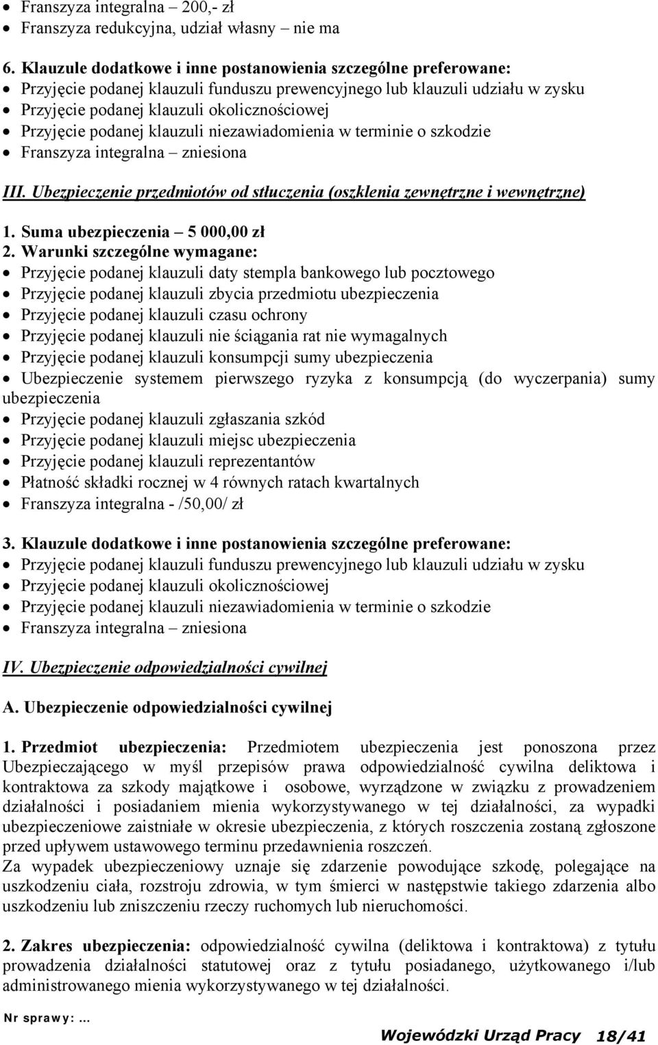 podanej klauzuli niezawiadomienia w terminie o szkodzie Franszyza integralna zniesiona III. Ubezpieczenie przedmiotów od stłuczenia (oszklenia zewnętrzne i wewnętrzne) 1.