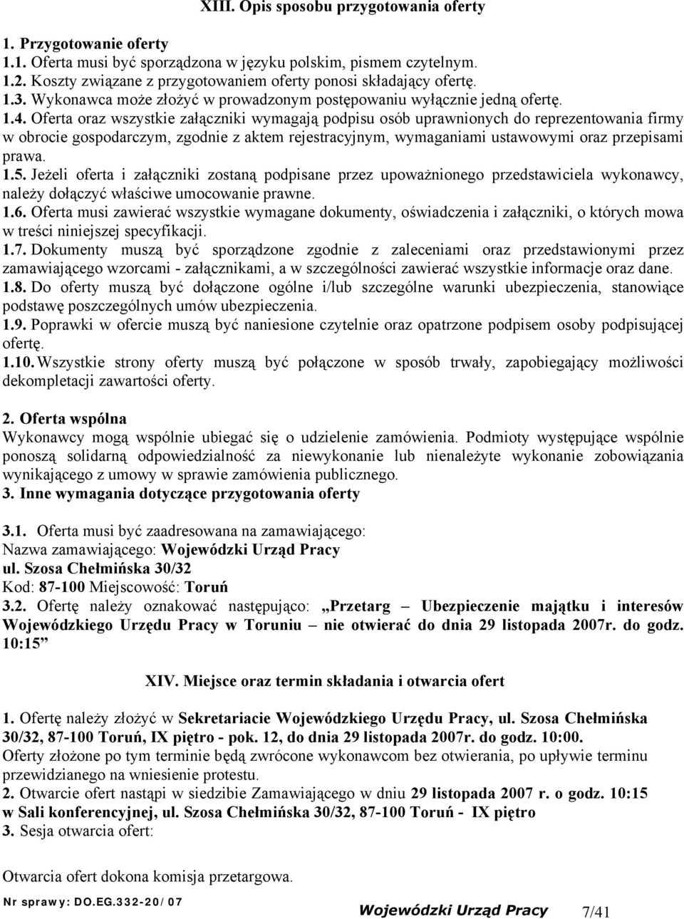 Oferta oraz wszystkie załączniki wymagają podpisu osób uprawnionych do reprezentowania firmy w obrocie gospodarczym, zgodnie z aktem rejestracyjnym, wymaganiami ustawowymi oraz przepisami prawa. 1.5.