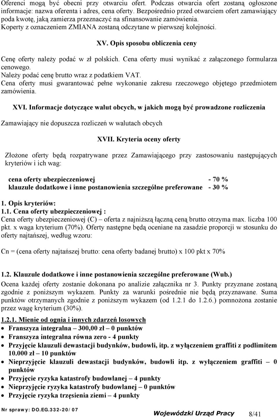 Opis sposobu obliczenia ceny Cenę oferty należy podać w zł polskich. Cena oferty musi wynikać z załączonego formularza cenowego. Należy podać cenę brutto wraz z podatkiem VAT.