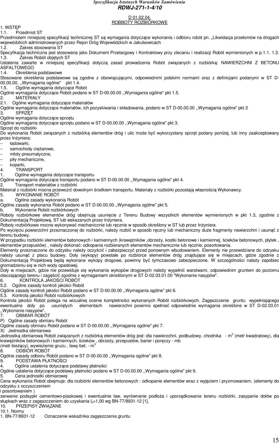 Zakres stosowania ST Specyfikacja techniczna jest stosowana jako Dokument Przetargowy i Kontraktowy przy zlecaniu i realizacji Robót wymienionych w p.1.1. 1.3.