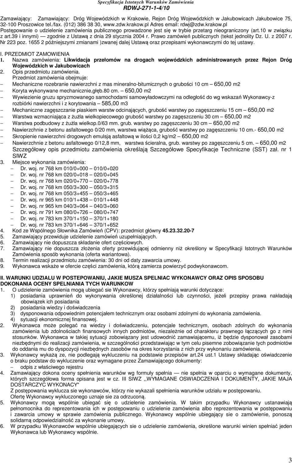 Prawo zamówień publicznych (tekst jednolity Dz. U. z 2007 r. Nr 223 poz. 1655 2 późniejszymi zmianami )zwanej dalej Ustawą oraz przepisami wykonawczymi do tej ustawy. I. PRZEDMIOT ZAMOWIENIA 1.