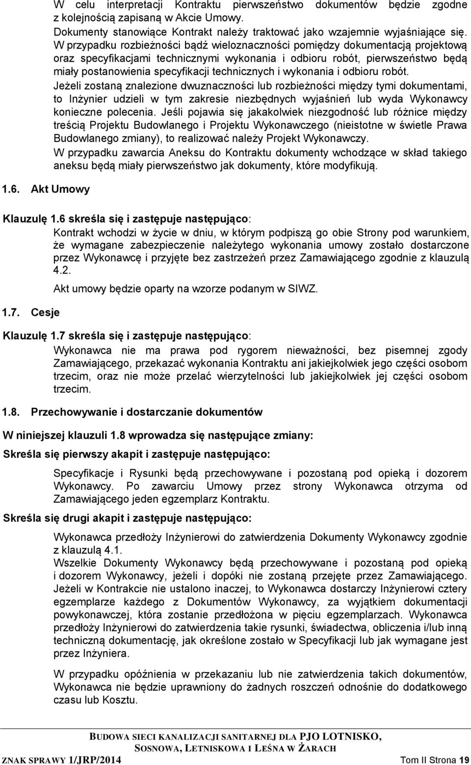 W przypadku rozbieżności bądź wieloznaczności pomiędzy dokumentacją projektową oraz specyfikacjami technicznymi wykonania i odbioru robót, pierwszeństwo będą miały postanowienia specyfikacji