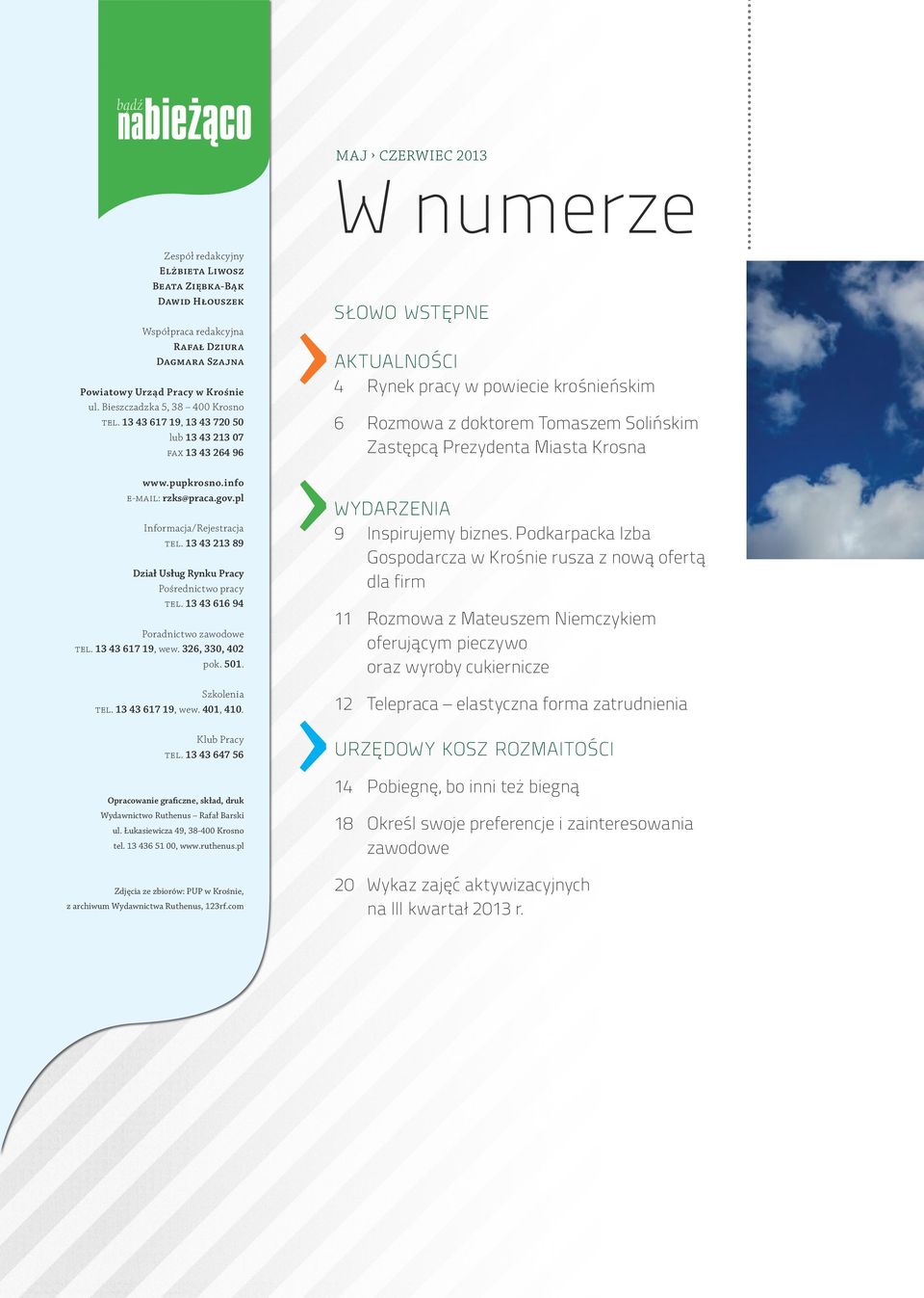 13 43 213 89 Dział Usług Rynku Pracy Pośrednictwo pracy tel. 13 43 616 94 Poradnictwo zawodowe tel. 13 43 617 19, wew. 326, 330, 402 pok. 501. Szkolenia tel. 13 43 617 19, wew. 401, 410.