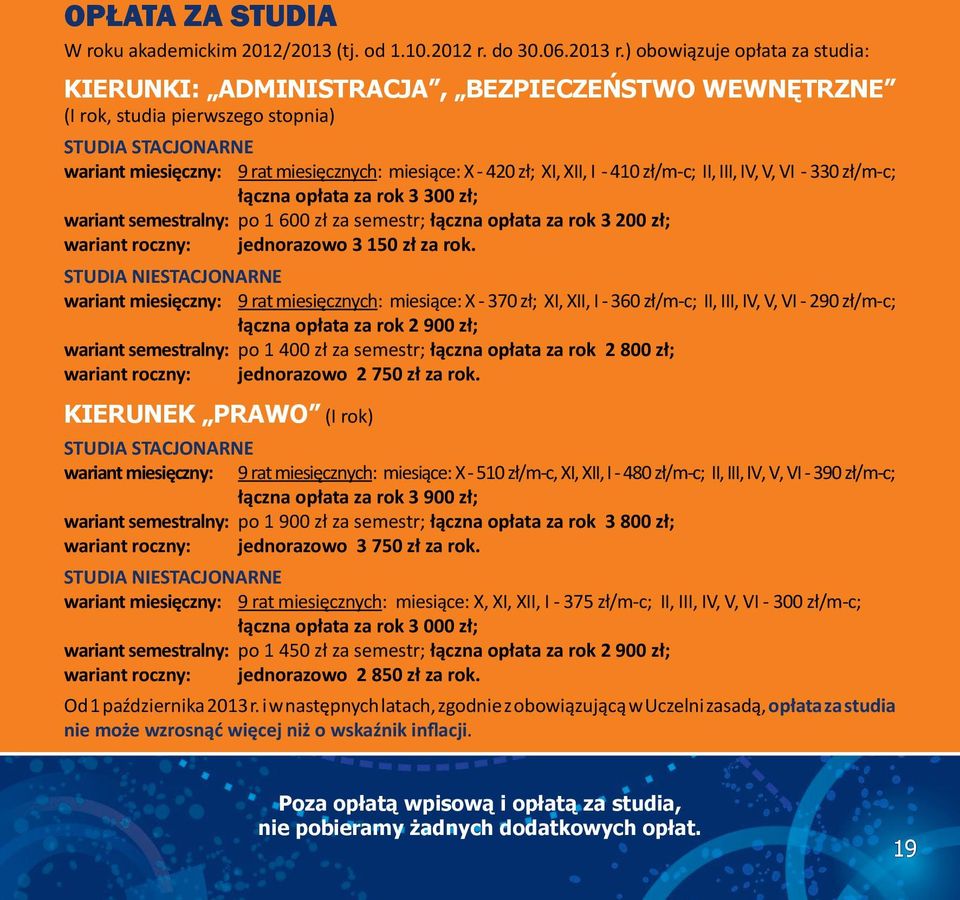 XI, XII, I - 410 zł/m-c; II, III, IV, V, VI - 330 zł/m-c; łączna opłata za rok 3 300 zł; wariant semestralny: po 1 600 zł za semestr; łączna opłata za rok 3 200 zł; wariant roczny: jednorazowo 3 150