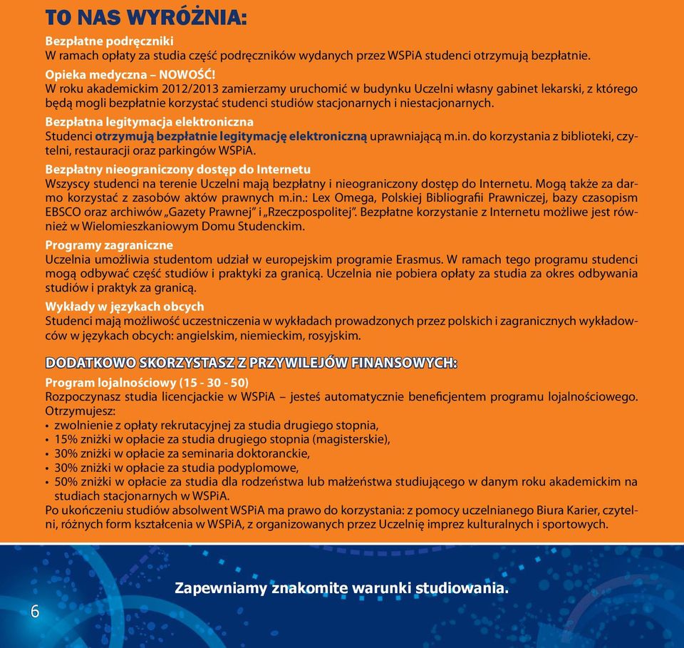 Bezpłatna legitymacja elektroniczna Studenci otrzymują bezpłatnie legitymację elektroniczną uprawniającą m.in. do korzystania z biblioteki, czytelni, restauracji oraz parkingów WSPiA.