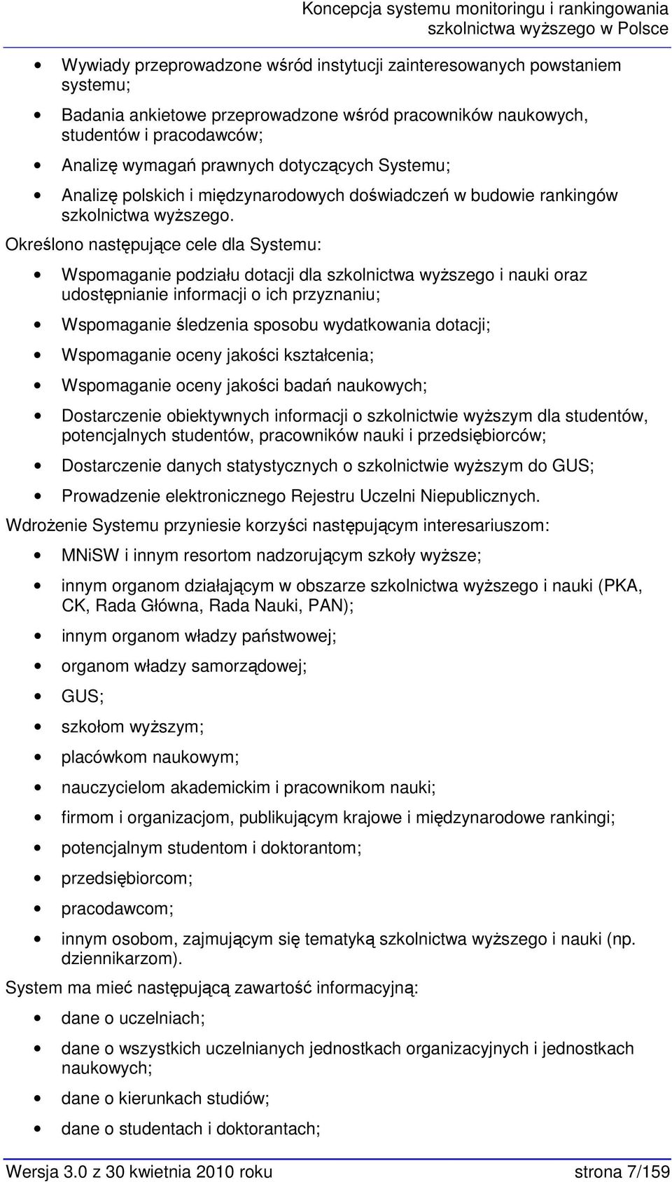 Określn następujące cele dla Systemu: Wspmaganie pdziału dtacji dla szklnictwa wyższeg i nauki raz udstępnianie infrmacji ich przyznaniu; Wspmaganie śledzenia spsbu wydatkwania dtacji; Wspmaganie