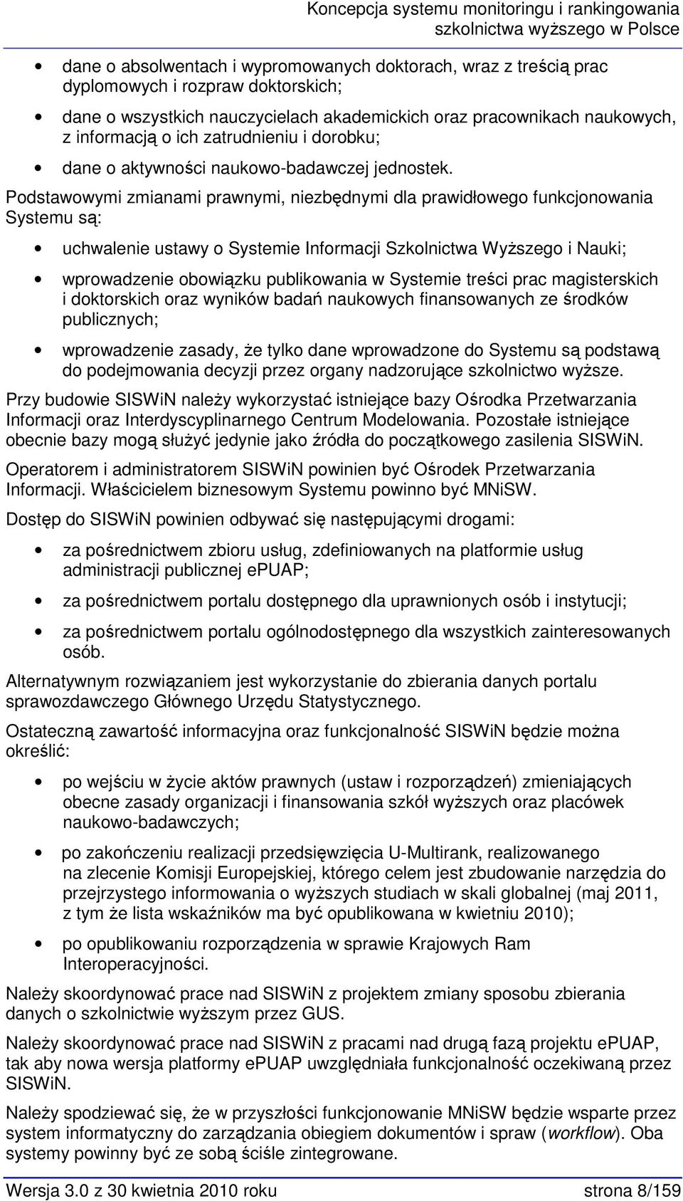 Pdstawwymi zmianami prawnymi, niezbędnymi dla prawidłweg funkcjnwania Systemu są: uchwalenie ustawy Systemie Infrmacji Szklnictwa Wyższeg i Nauki; wprwadzenie bwiązku publikwania w Systemie treści