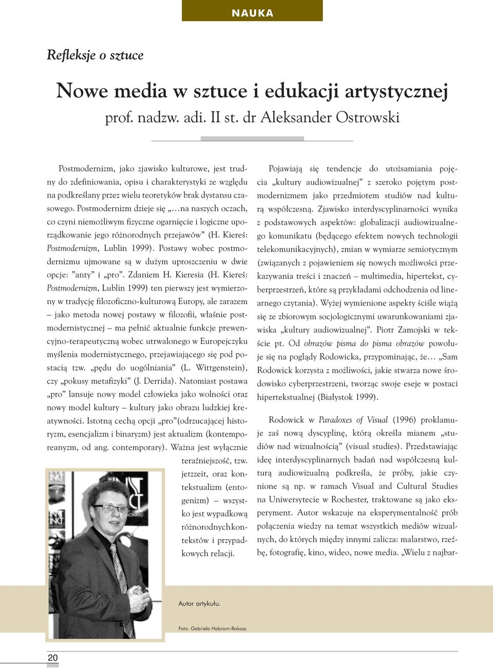 Postmodernizm dzieje się na naszych oczach, co czyni niemożliwym fizyczne ogarnięcie i logiczne uporządkowanie jego różnorodnych przejawów (H. Kiereś: Postmodernizm, Lublin 1999).