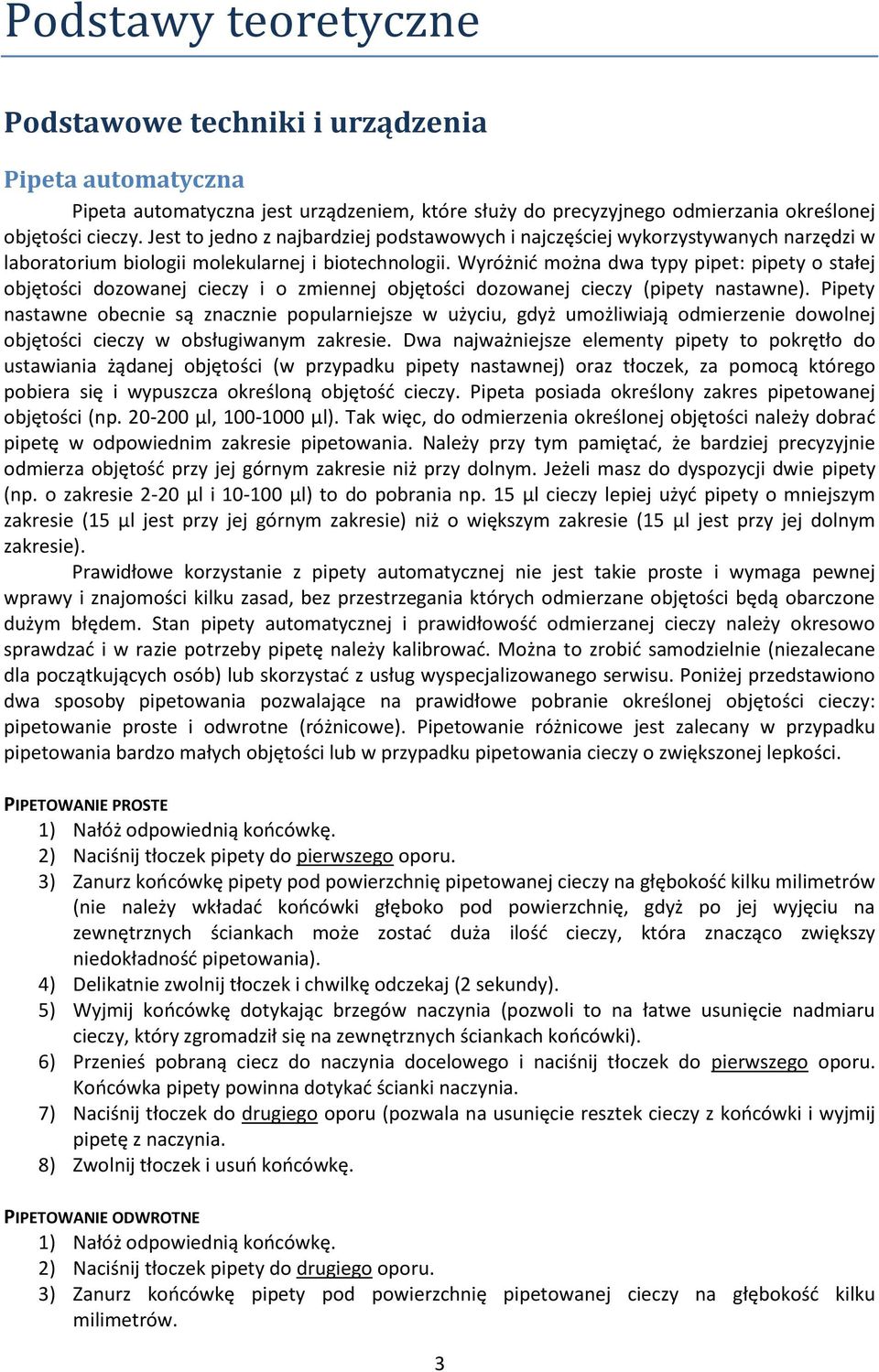 Wyróżnić można dwa typy pipet: pipety o stałej objętości dozowanej cieczy i o zmiennej objętości dozowanej cieczy (pipety nastawne).