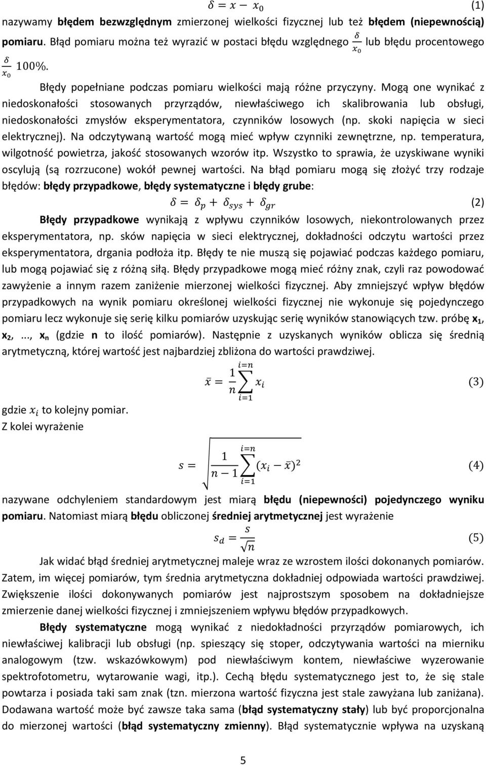 Mogą one wynikać z niedoskonałości stosowanych przyrządów, niewłaściwego ich skalibrowania lub obsługi, niedoskonałości zmysłów eksperymentatora, czynników losowych (np.