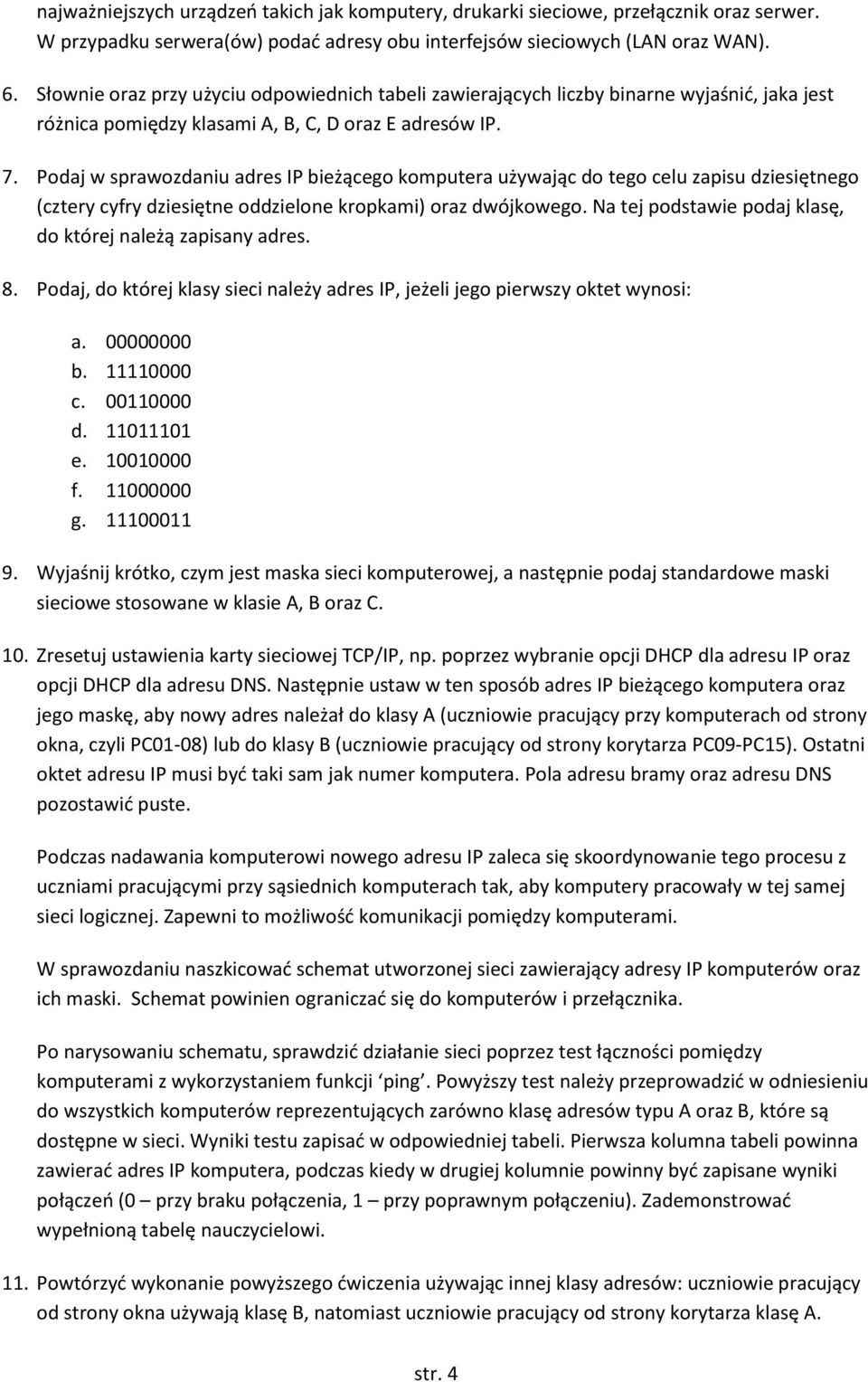 Podaj w sprawozdaniu adres IP bieżącego komputera używając do tego celu zapisu dziesiętnego (cztery cyfry dziesiętne oddzielone kropkami) oraz dwójkowego.