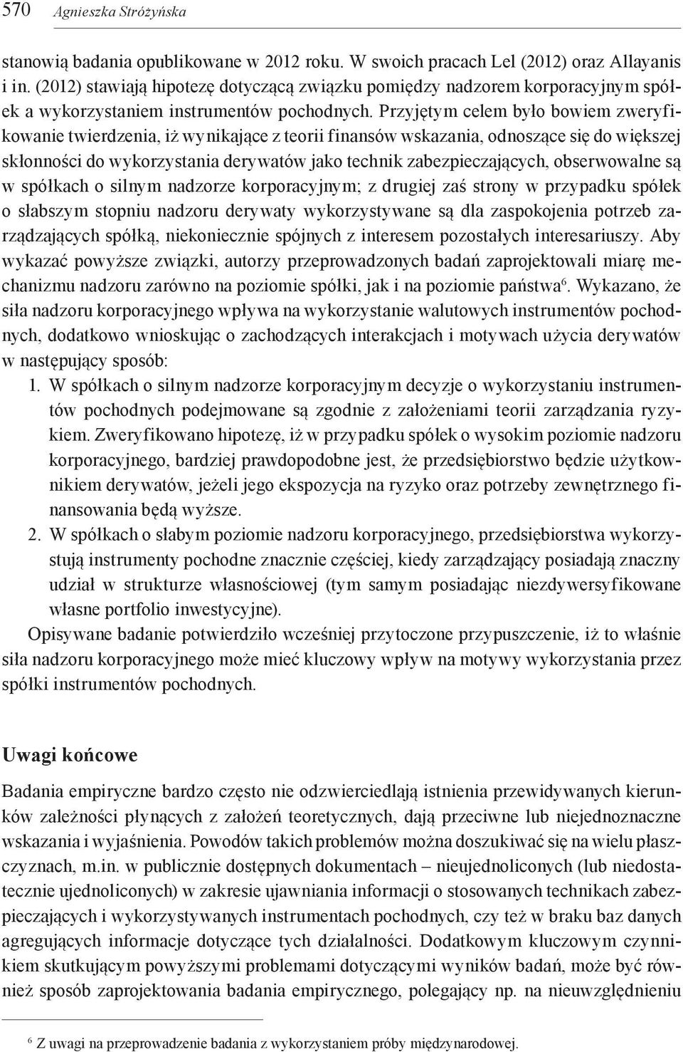 Przyjętym celem było bowiem zweryfikowanie twierdzenia, iż wynikające z teorii finansów wskazania, odnoszące się do większej skłonności do wykorzystania derywatów jako technik zabezpieczających,