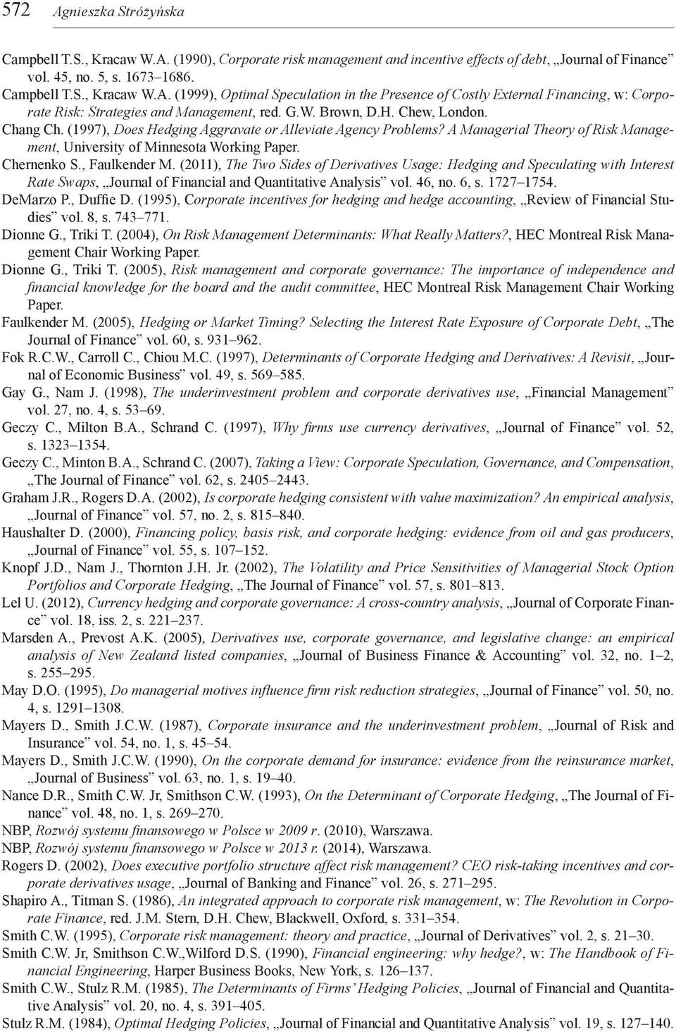 , Faulkender M. (2011), The Two Sides of Derivatives Usage: Hedging and Speculating with Interest Rate Swaps, Journal of Financial and Quantitative Analysis vol. 46, no. 6, s. 17271754. DeMarzo P.