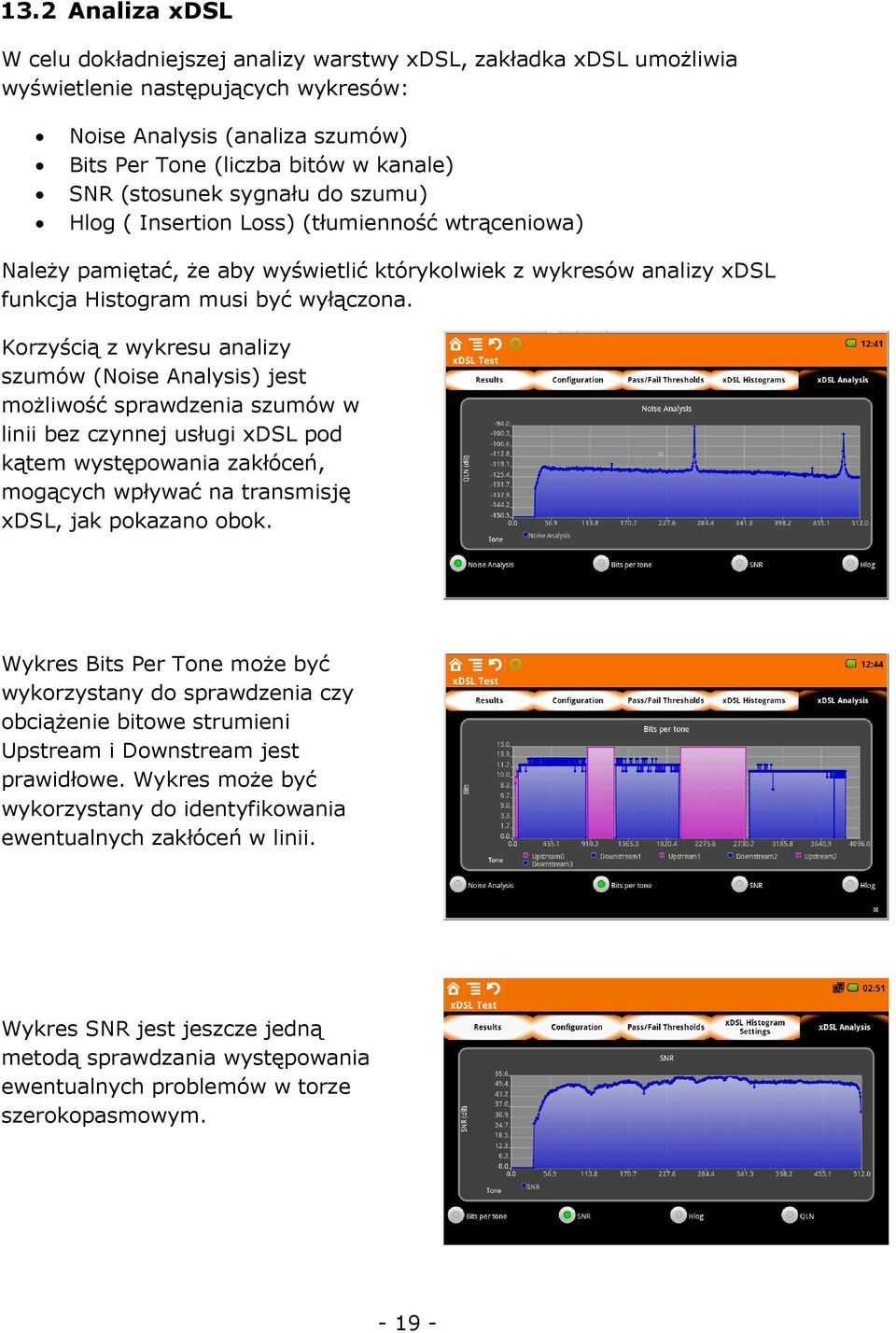 Korzyścią z wykresu analizy szumów (Noise Analysis) jest możliwość sprawdzenia szumów w linii bez czynnej usługi xdsl pod kątem występowania zakłóceń, mogących wpływać na transmisję xdsl, jak