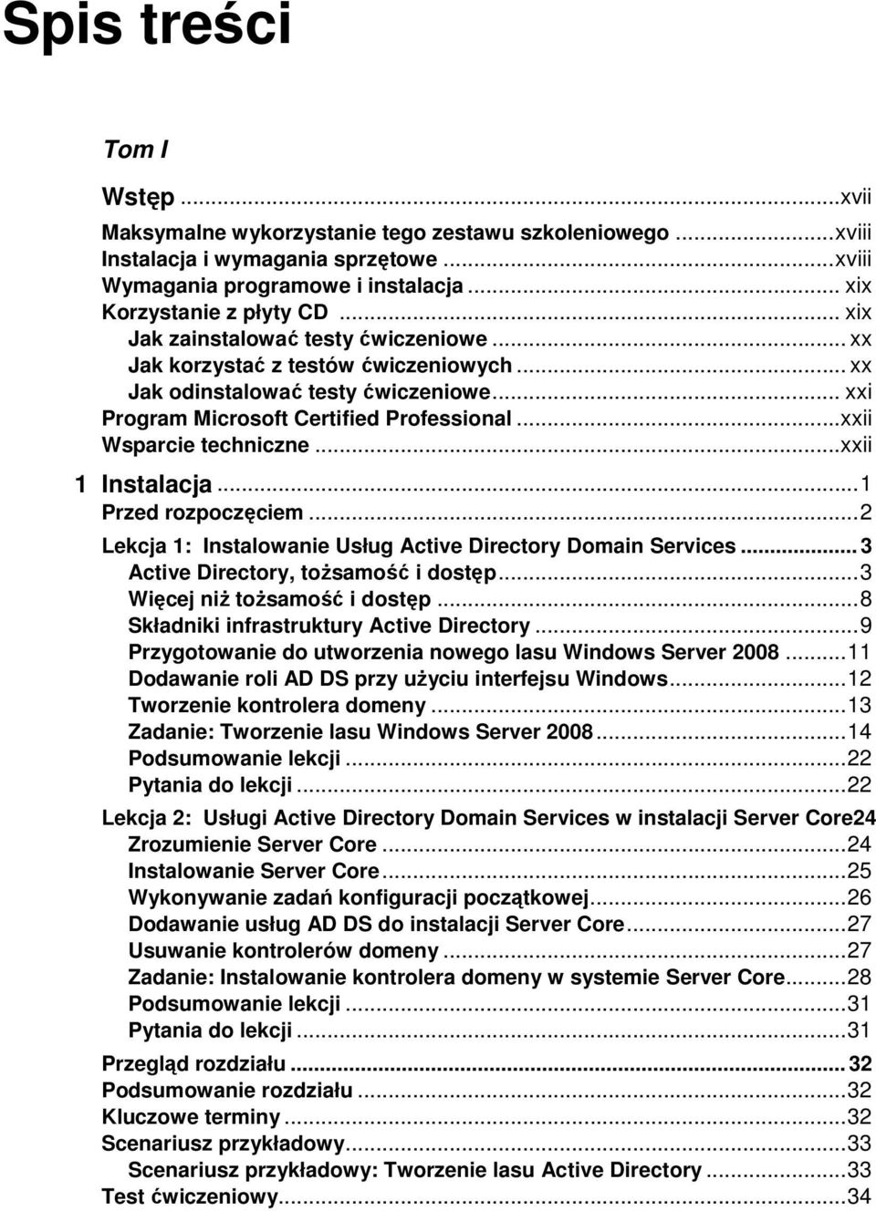 ..xxii 1 Instalacja... 1 Przed rozpoczęciem... 2 Lekcja 1: Instalowanie Usług Active Directory Domain Services... 3 Active Directory, toŝsamość i dostęp... 3 Więcej niŝ toŝsamość i dostęp.