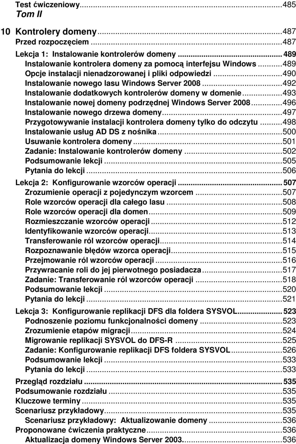 .. 493 Instalowanie nowej domeny podrzędnej Windows Server 2008... 496 Instalowanie nowego drzewa domeny... 497 Przygotowywanie instalacji kontrolera domeny tylko do odczytu.