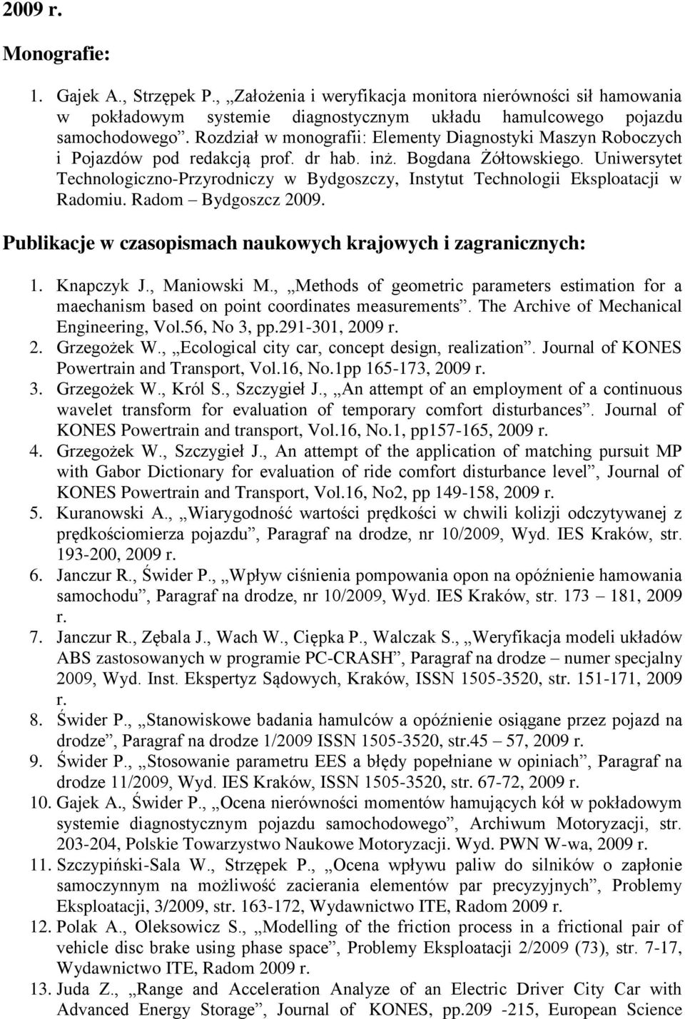 Uniwersytet Technologiczno-Przyrodniczy w Bydgoszczy, Instytut Technologii Eksploatacji w Radomiu. Radom Bydgoszcz 2009. Publikacje w czasopismach naukowych krajowych i zagranicznych: 1. Knapczyk J.