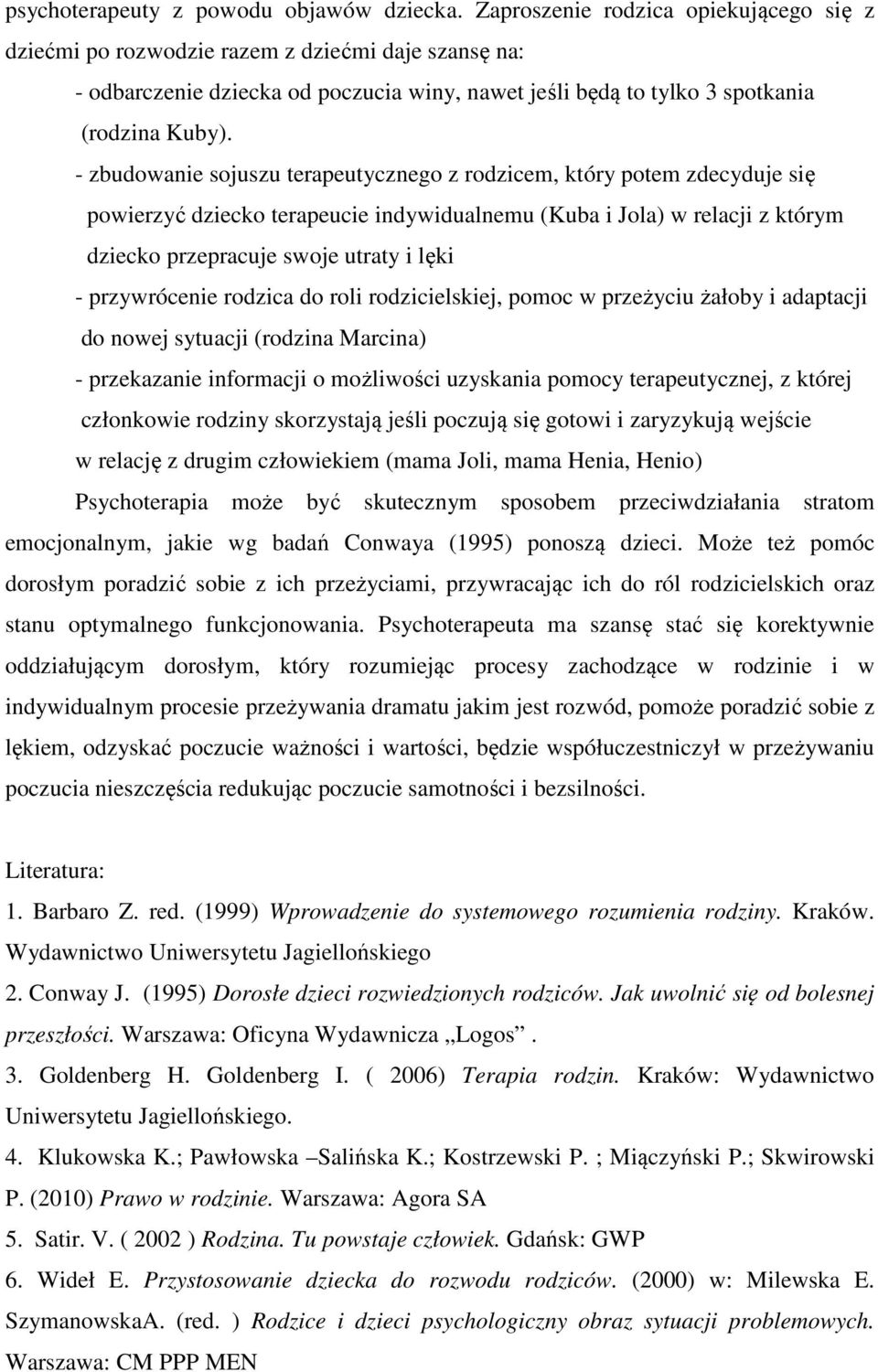 - zbudowanie sojuszu terapeutycznego z rodzicem, który potem zdecyduje się powierzyć dziecko terapeucie indywidualnemu (Kuba i Jola) w relacji z którym dziecko przepracuje swoje utraty i lęki -