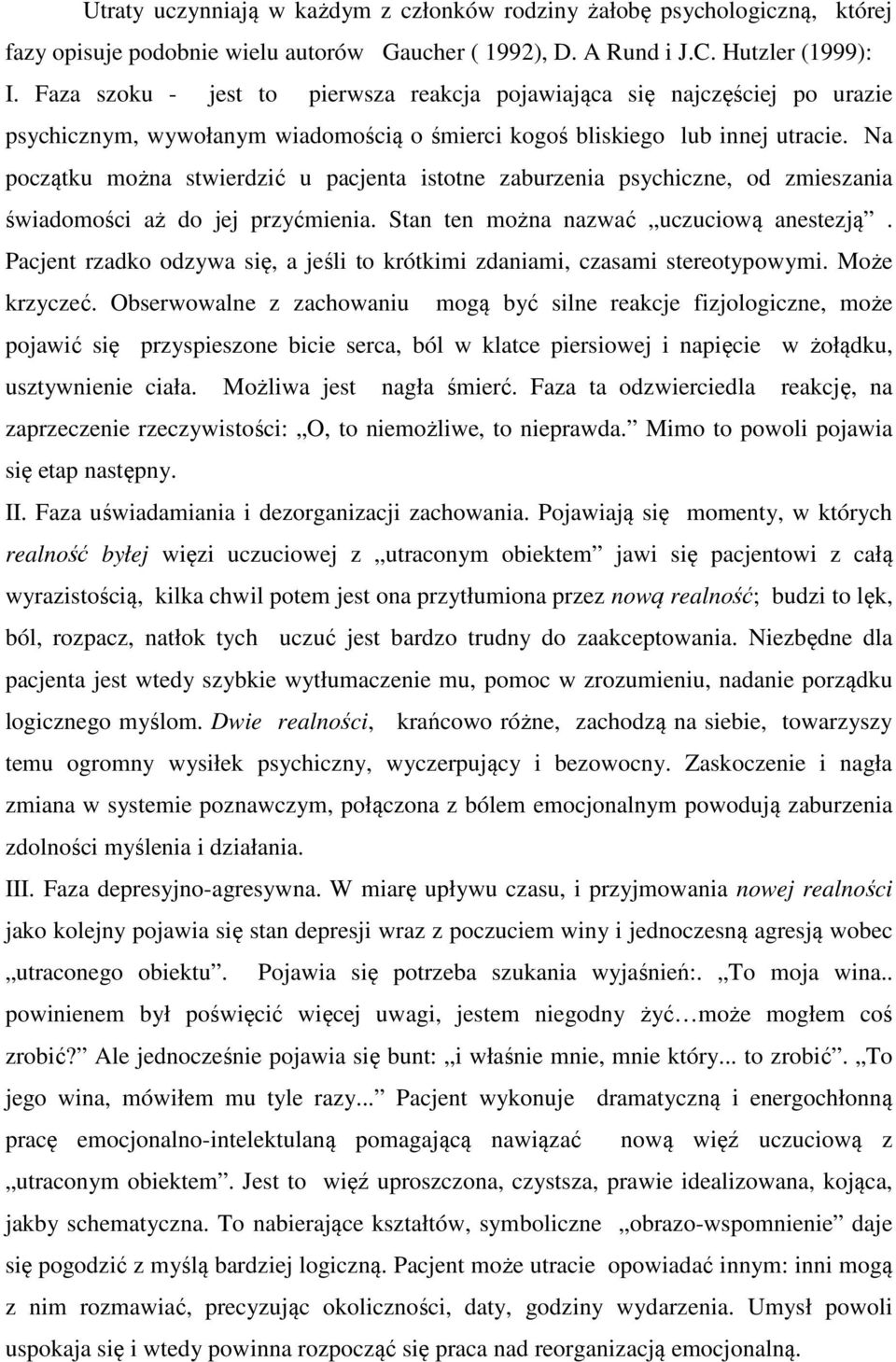 Na początku można stwierdzić u pacjenta istotne zaburzenia psychiczne, od zmieszania świadomości aż do jej przyćmienia. Stan ten można nazwać uczuciową anestezją.