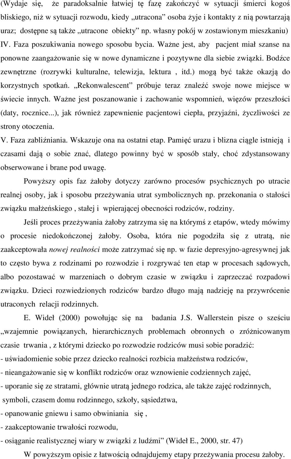 Ważne jest, aby pacjent miał szanse na ponowne zaangażowanie się w nowe dynamiczne i pozytywne dla siebie związki. Bodźce zewnętrzne (rozrywki kulturalne, telewizja, lektura, itd.