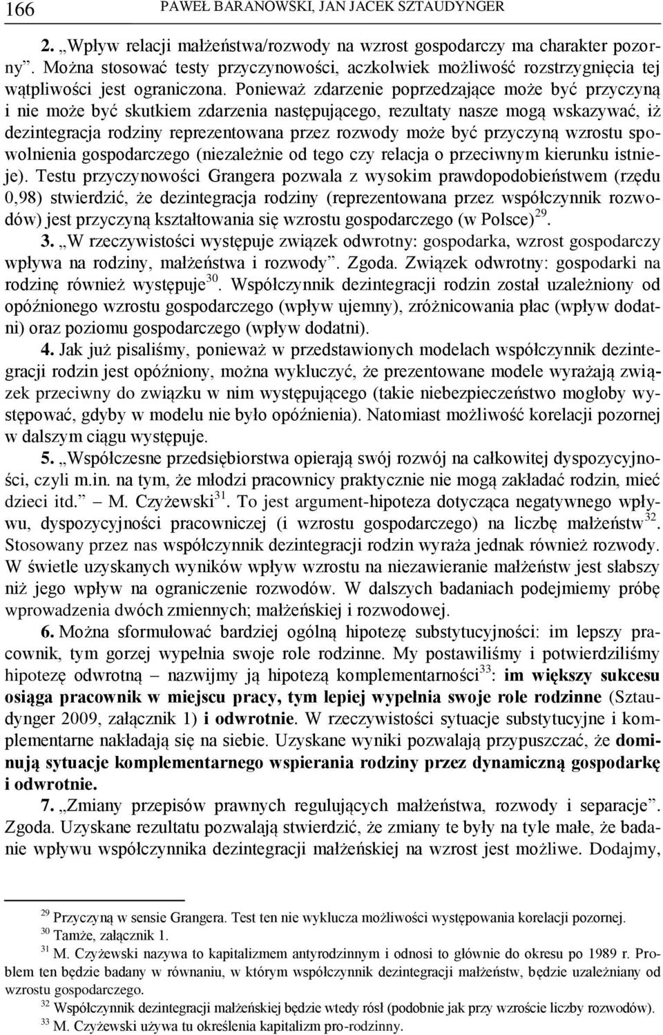 Ponieważ zdarzenie poprzedzające może być przyczyną i nie może być skutkiem zdarzenia następującego, rezultaty nasze mogą wskazywać, iż dezintegracja rodziny reprezentowana przez rozwody może być