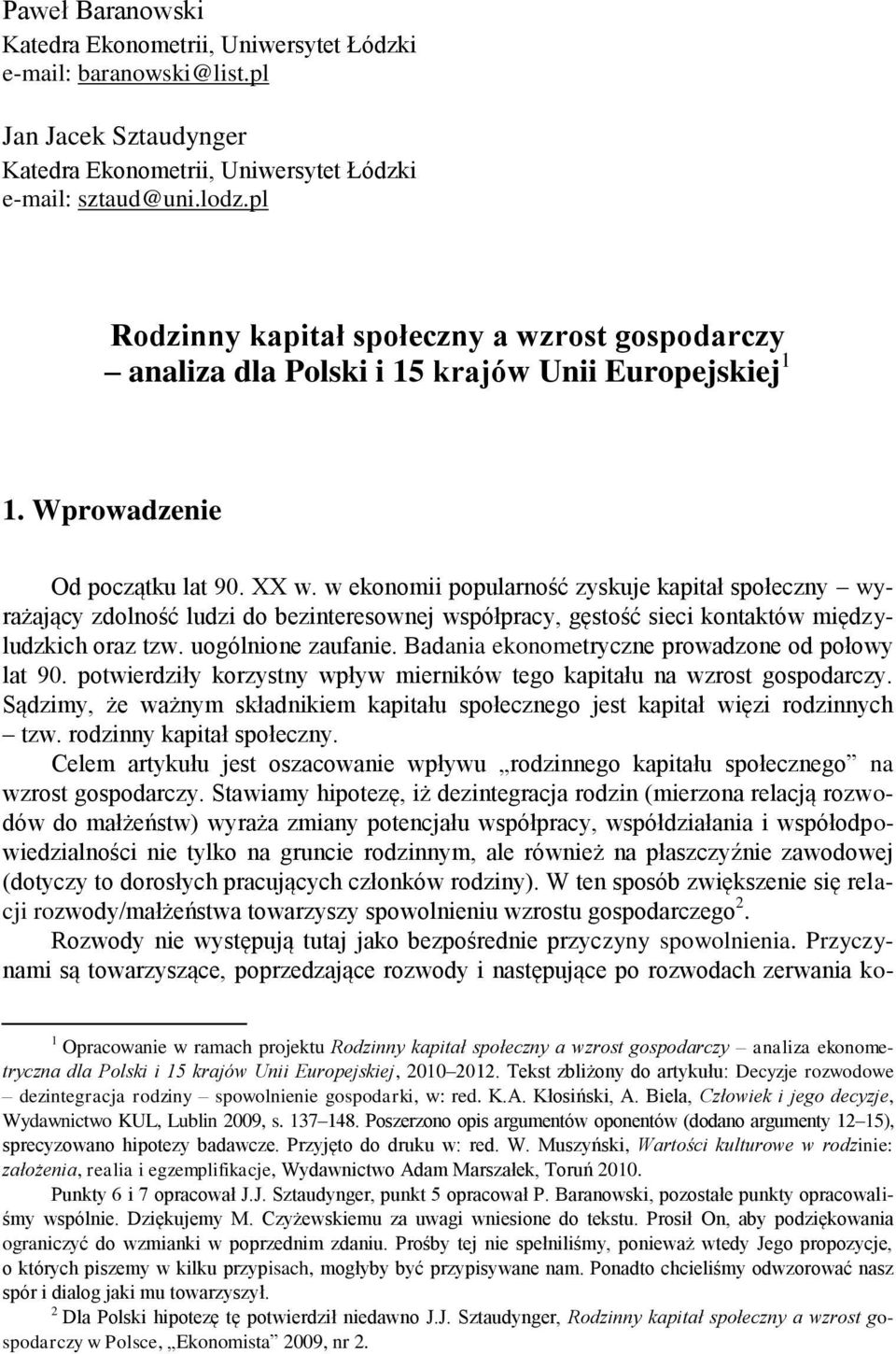 w ekonomii popularność zyskuje kapitał społeczny wyrażający zdolność ludzi do bezinteresownej współpracy, gęstość sieci kontaktów międzyludzkich oraz tzw. uogólnione zaufanie.