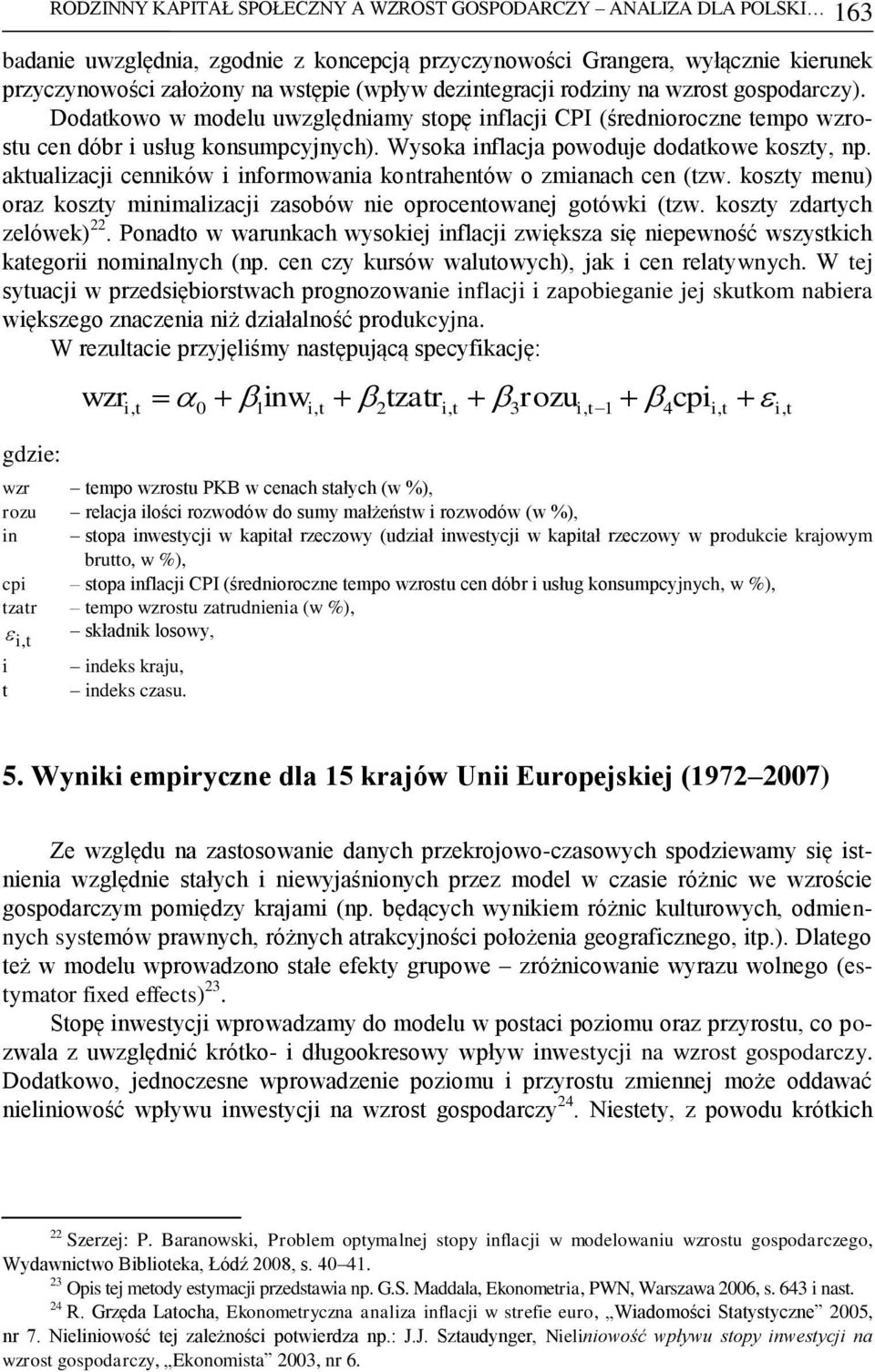 Wysoka inflacja powoduje dodatkowe koszty, np. aktualizacji cenników i informowania kontrahentów o zmianach cen (tzw. koszty menu) oraz koszty minimalizacji zasobów nie oprocentowanej gotówki (tzw.