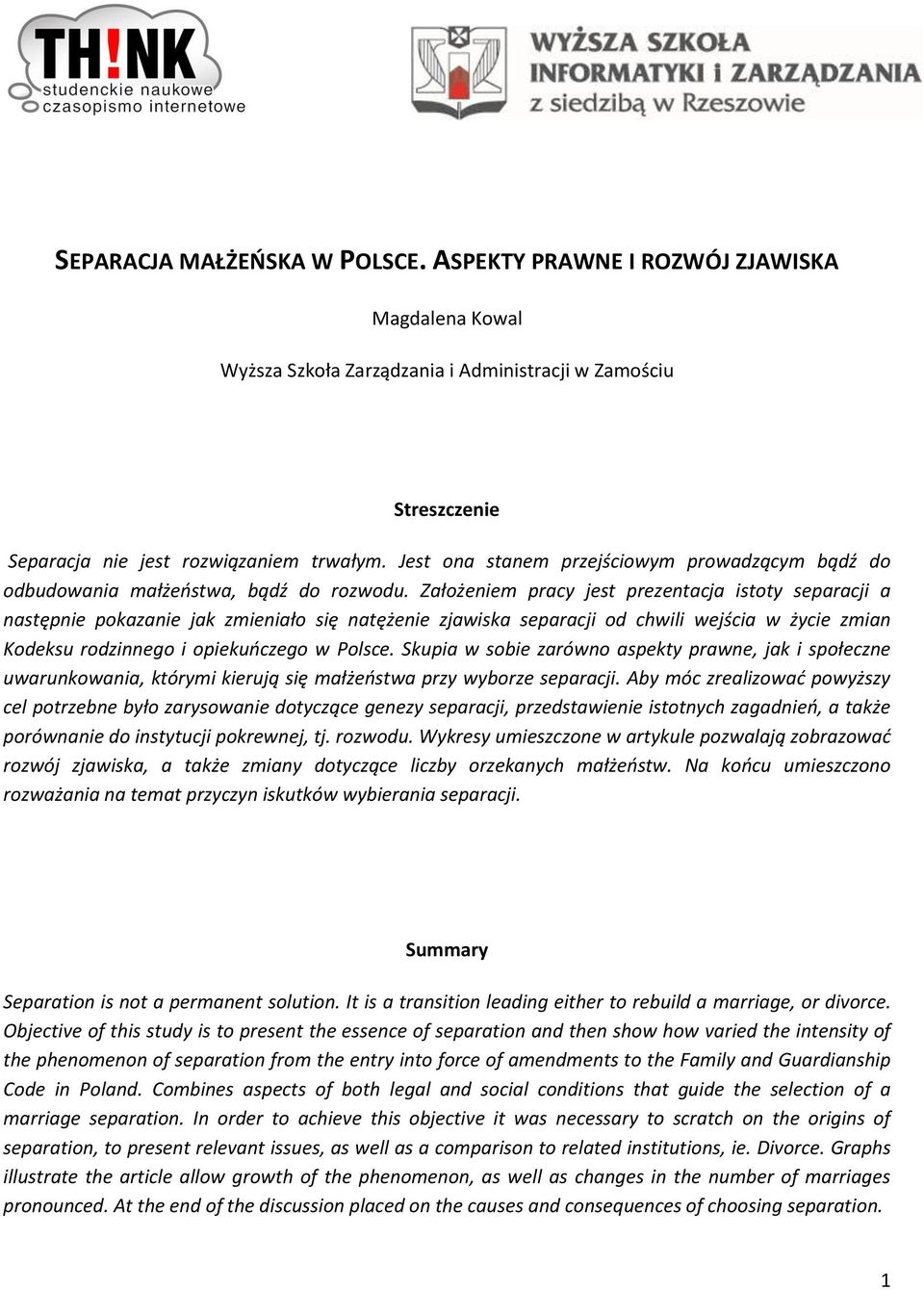 Założeniem pracy jest prezentacja istoty separacji a następnie pokazanie jak zmieniało się natężenie zjawiska separacji od chwili wejścia w życie zmian Kodeksu rodzinnego i opiekuoczego w Polsce.