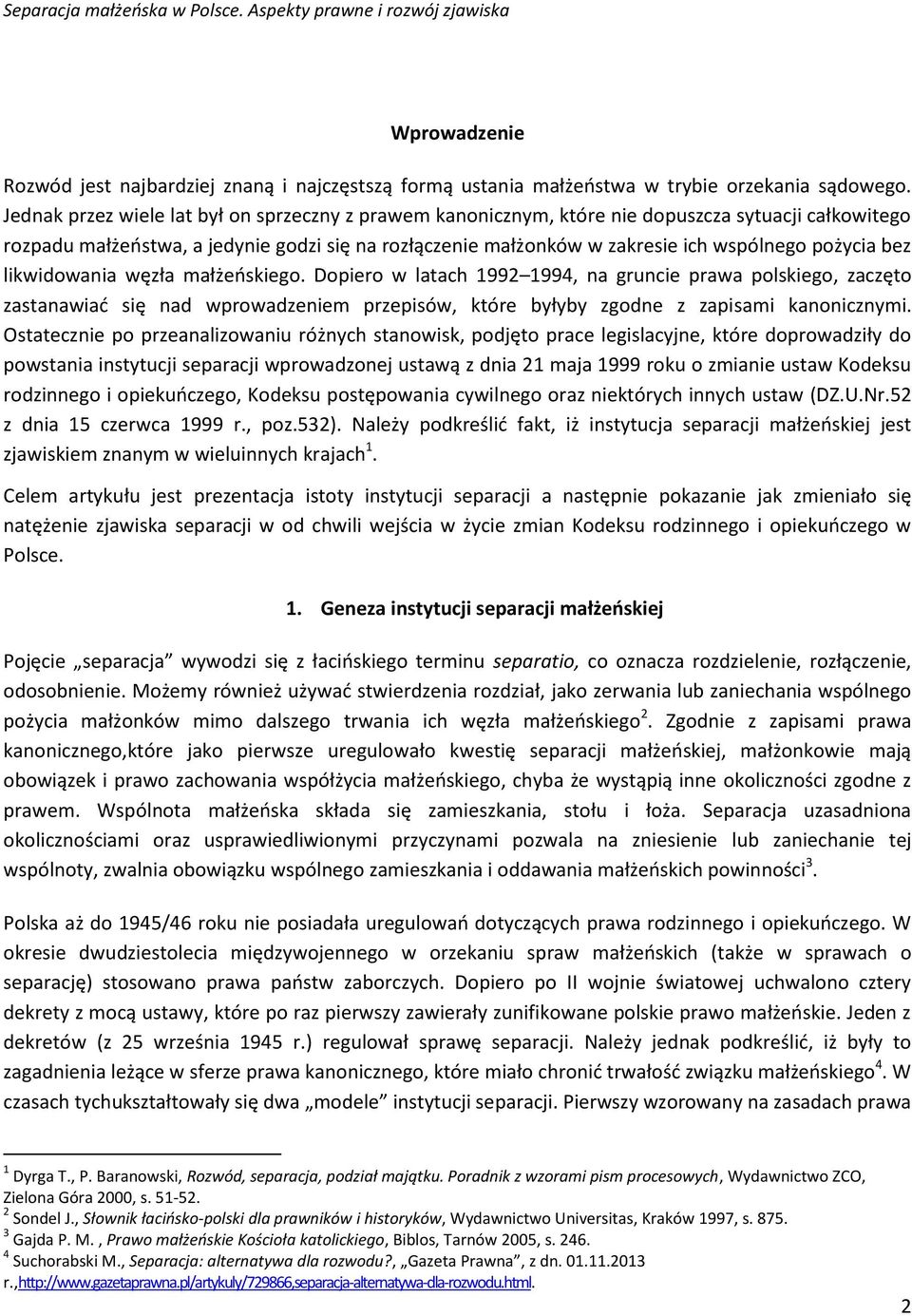 pożycia bez likwidowania węzła małżeoskiego. Dopiero w latach 1992 1994, na gruncie prawa polskiego, zaczęto zastanawiad się nad wprowadzeniem przepisów, które byłyby zgodne z zapisami kanonicznymi.