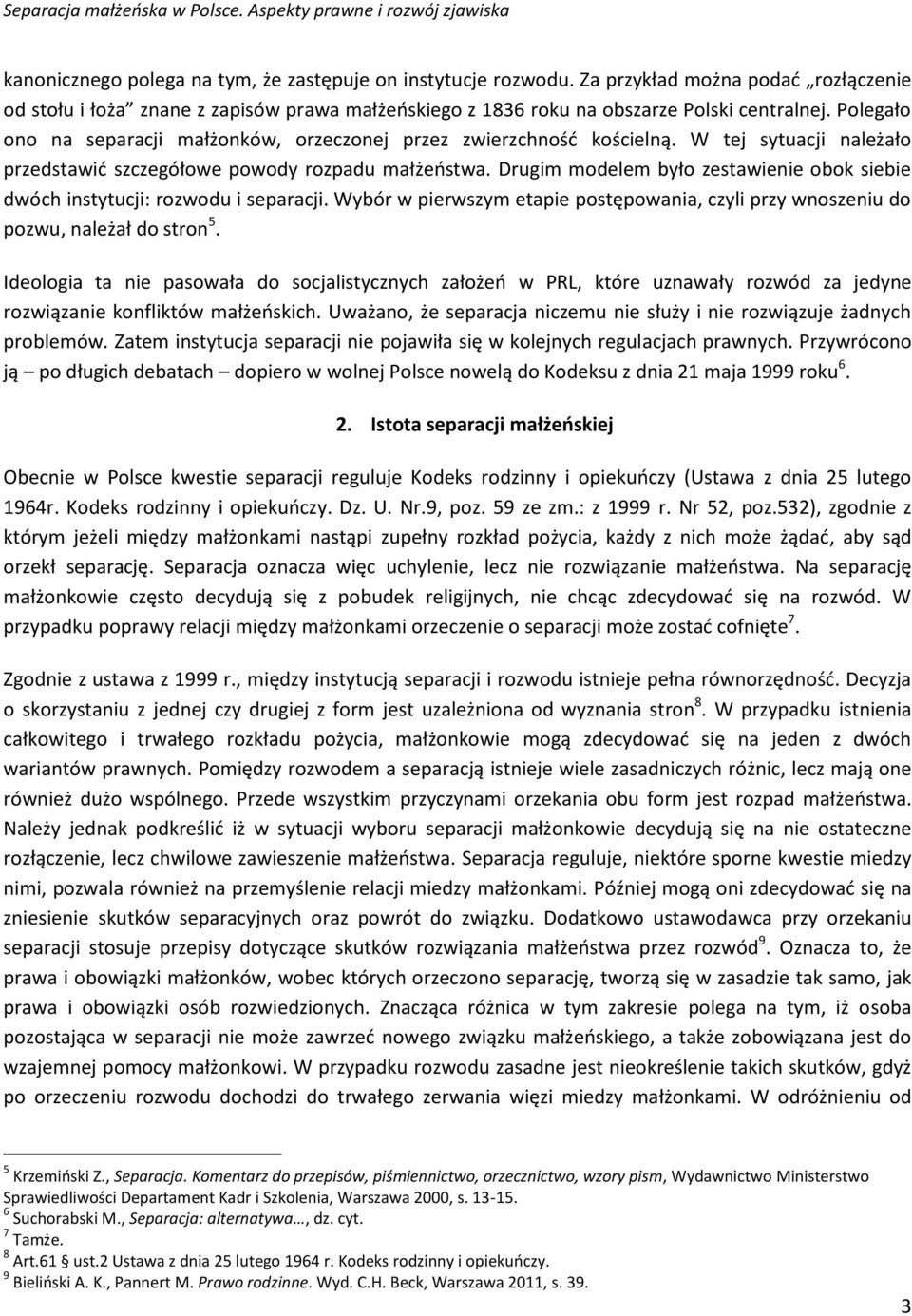 Drugim modelem było zestawienie obok siebie dwóch instytucji: rozwodu i separacji. Wybór w pierwszym etapie postępowania, czyli przy wnoszeniu do pozwu, należał do stron 5.