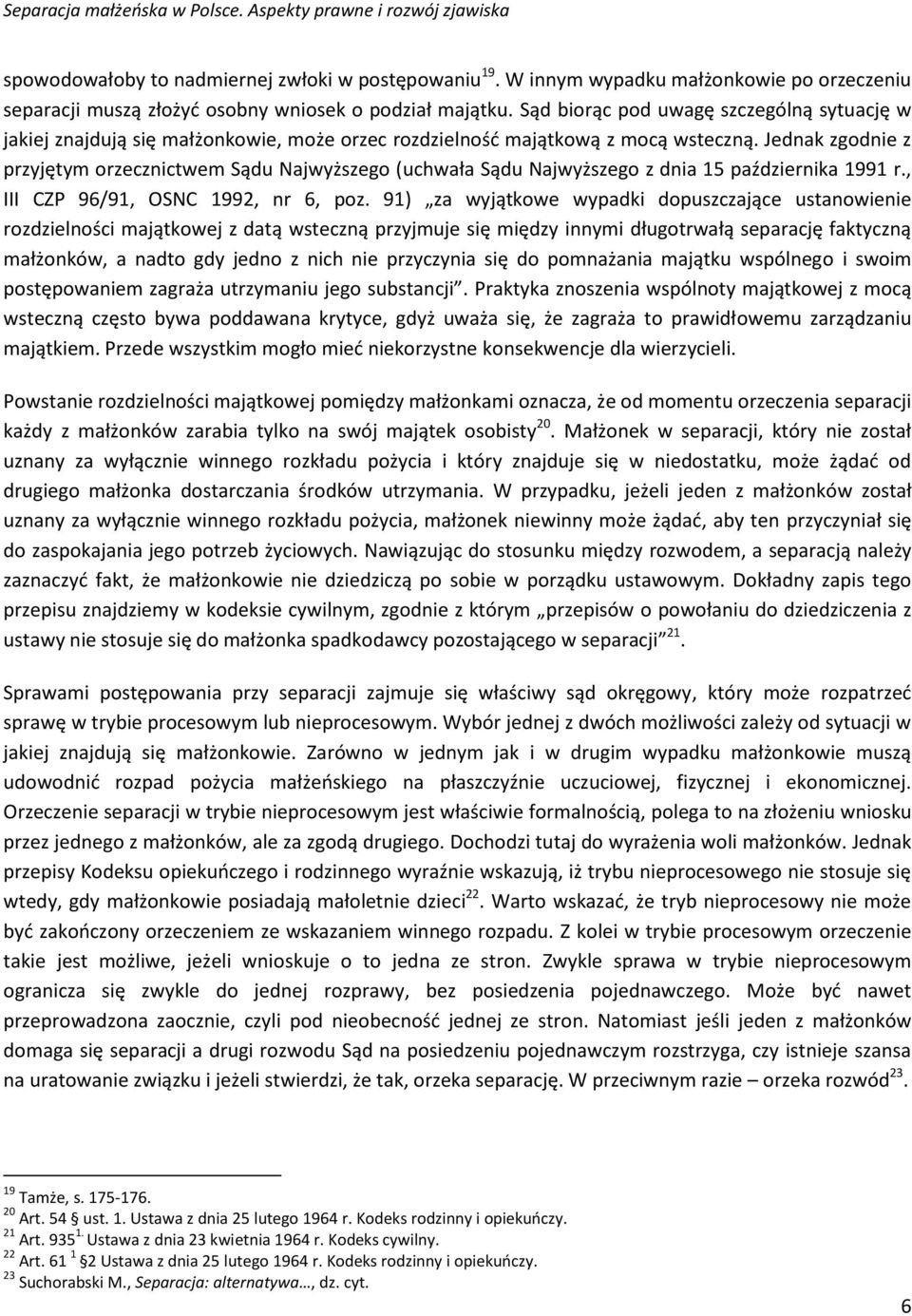 Jednak zgodnie z przyjętym orzecznictwem Sądu Najwyższego (uchwała Sądu Najwyższego z dnia 15 października 1991 r., III CZP 96/91, OSNC 1992, nr 6, poz.