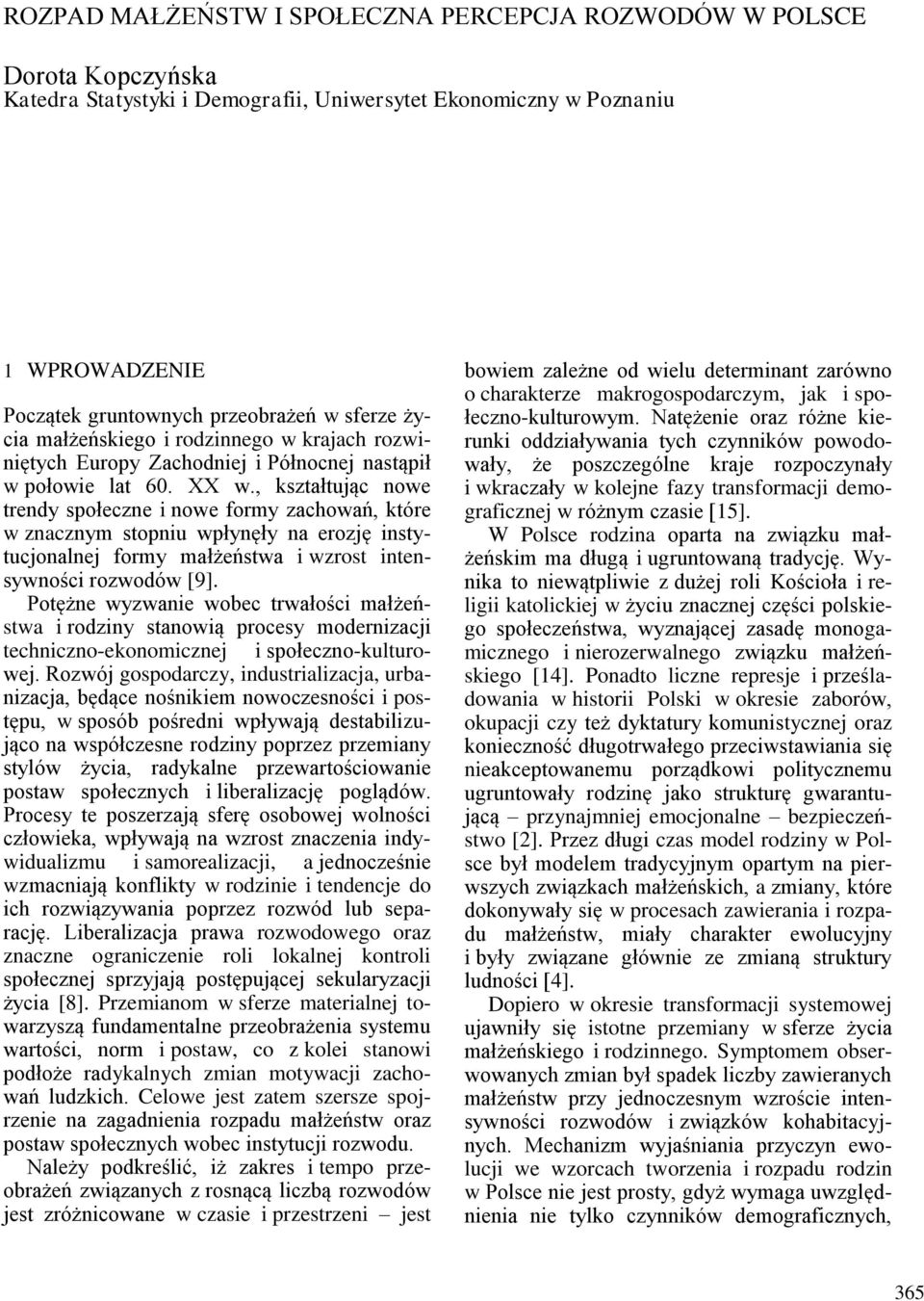 , kształtując nowe trendy społeczne i nowe formy zachowań, które w znacznym stopniu wpłynęły na erozję instytucjonalnej formy małżeństwa i wzrost intensywności rozwodów [9].