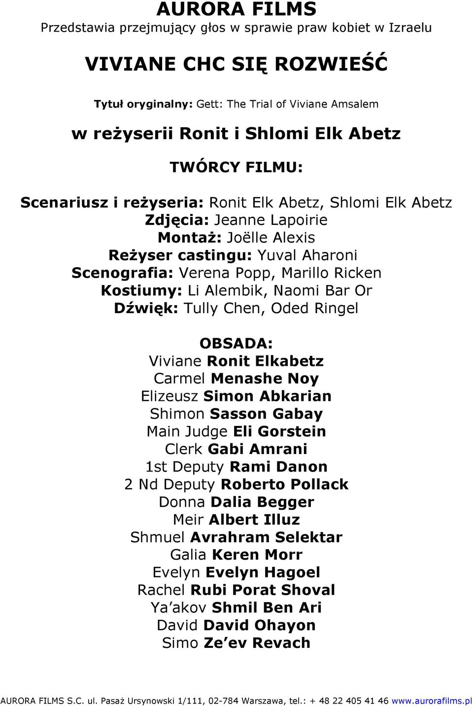 Alembik, Naomi Bar Or Dźwięk: Tully Chen, Oded Ringel OBSADA: Viviane Ronit Elkabetz Carmel Menashe Noy Elizeusz Simon Abkarian Shimon Sasson Gabay Main Judge Eli Gorstein Clerk Gabi Amrani 1st