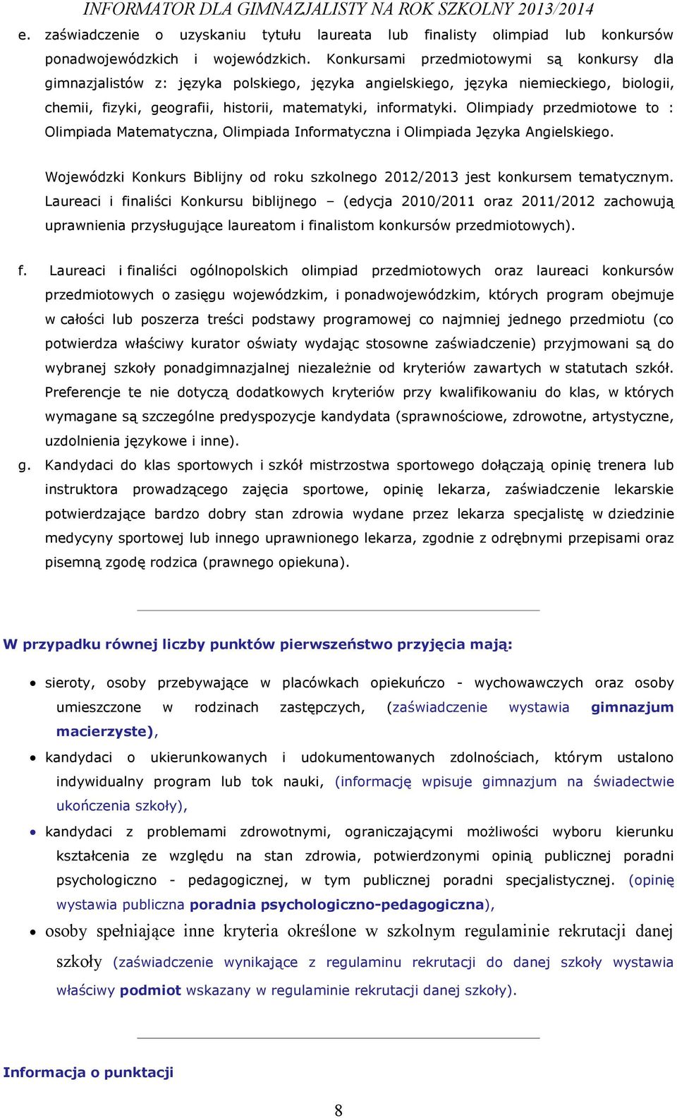 Olimpiady przedmiotowe to : Olimpiada Matematyczna, Olimpiada Informatyczna i Olimpiada Języka Angielskiego. Wojewódzki Konkurs Biblijny od roku szkolnego 2012/2013 jest konkursem tematycznym.