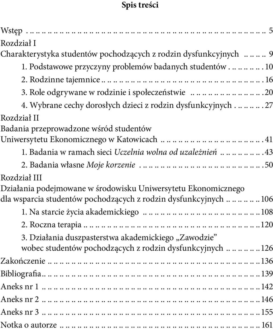 Wybrane cechy dorosłych dzieci z rodzin dysfunkcyjnych.......... 27 Rozdział II Badania przeprowadzone wśród studentów Uniwersytetu Ekonomicznego w Katowicach................................... 41 1.