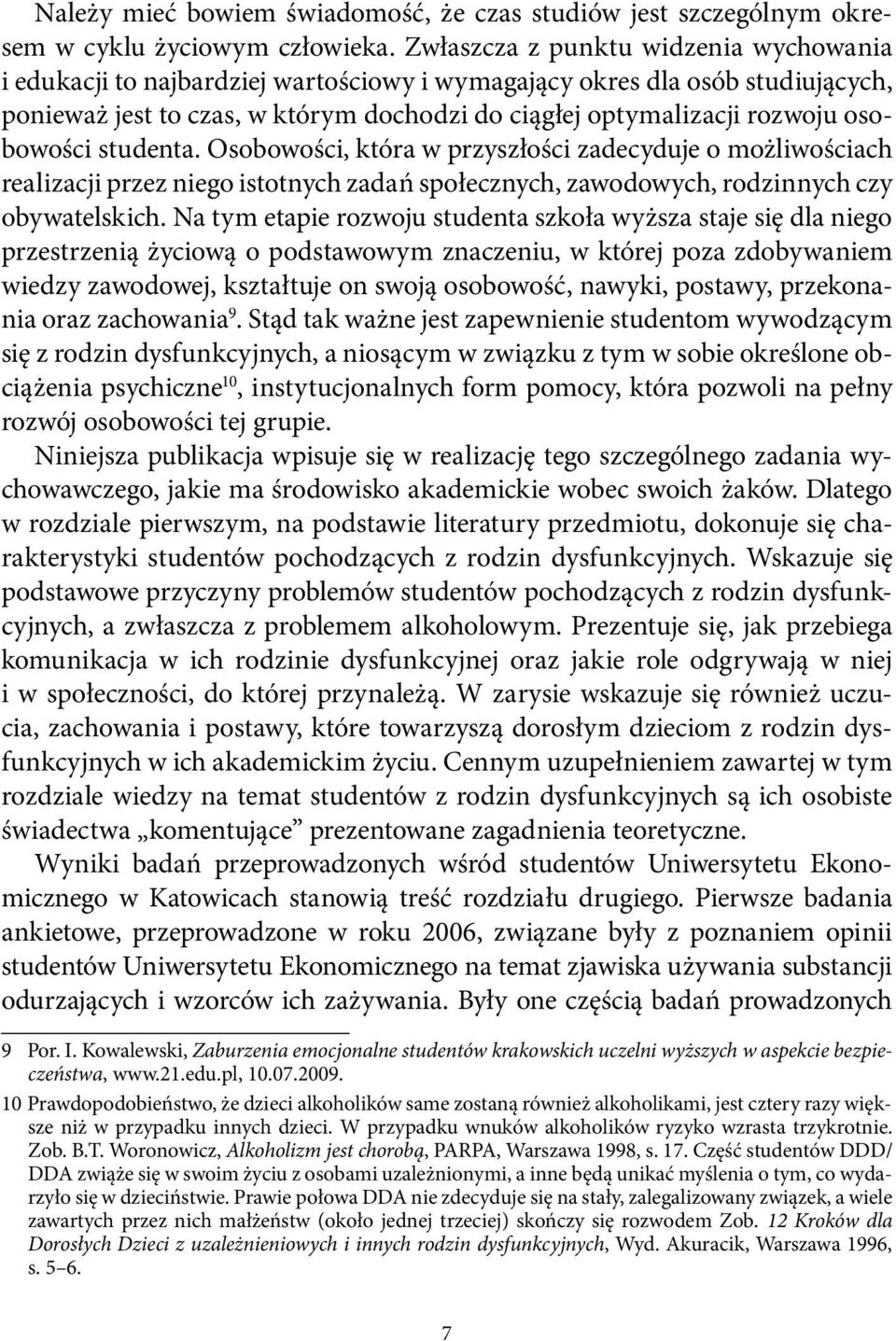 osobowości studenta. Osobowości, która w przyszłości zadecyduje o możliwościach realizacji przez niego istotnych zadań społecznych, zawodowych, rodzinnych czy obywatelskich.