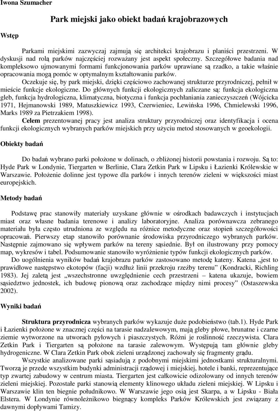 Szczegółowe badania nad kompleksowo ujmowanymi formami funkcjonowania parków uprawiane są rzadko, a takie właśnie opracowania mogą pomóc w optymalnym kształtowaniu parków.